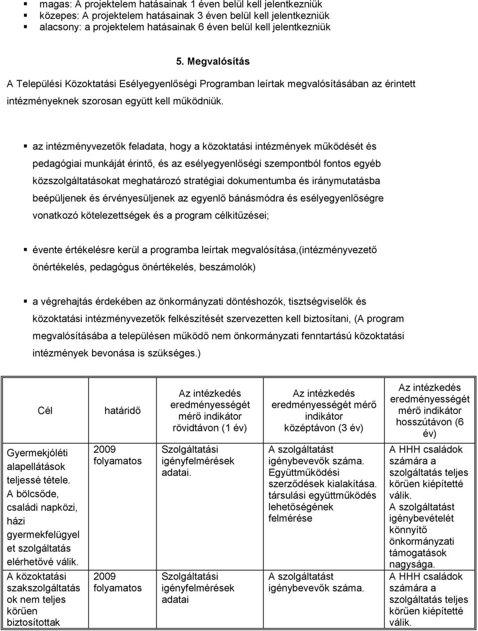 az intézményvezetők feladata, hogy a közoktatási intézmények működését és pedagógiai munkáját érintő, és az esélyegyenlőségi szempontból fontos egyéb közszolgáltatásokat meghatározó stratégiai