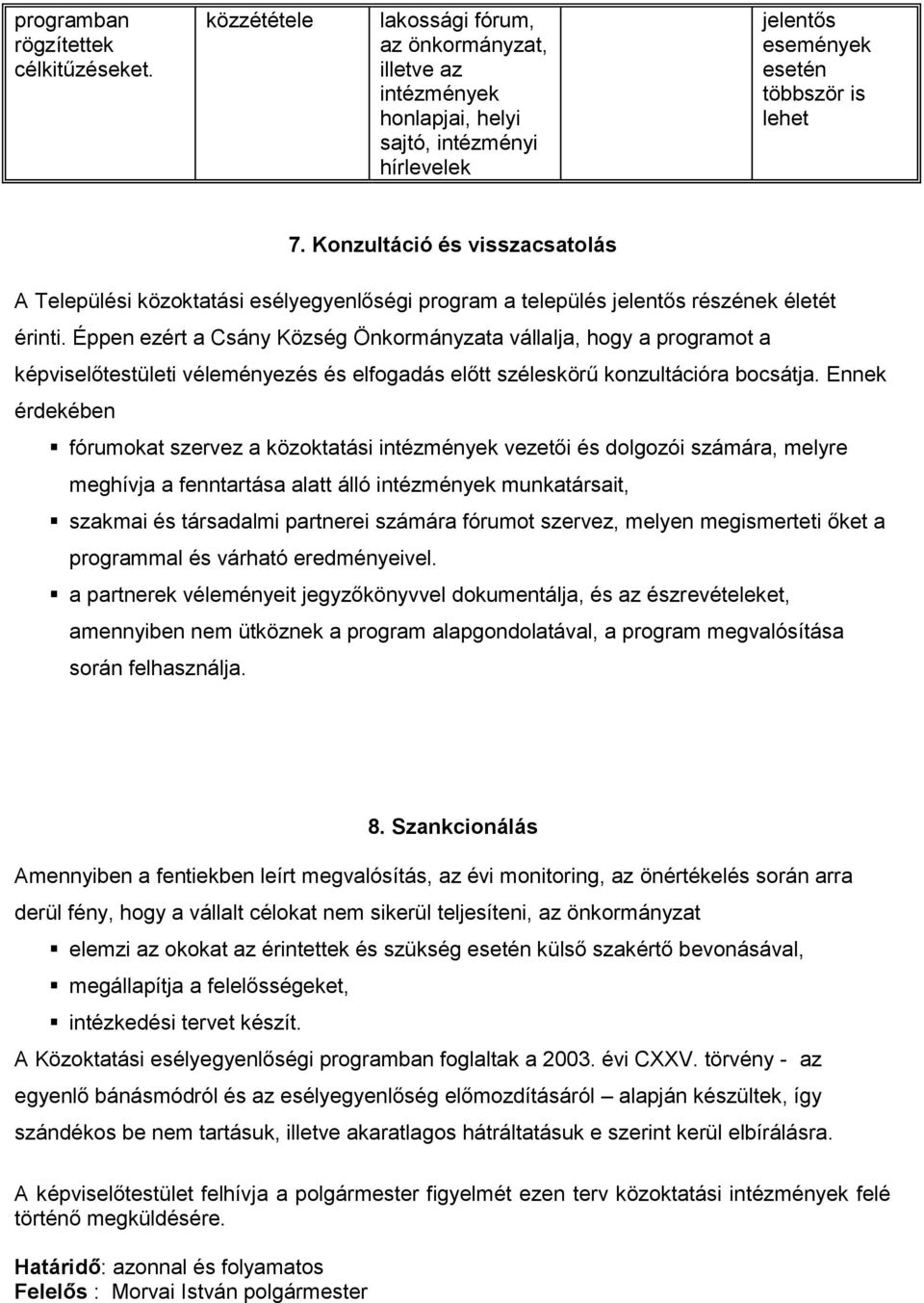 Éppen ezért a Csány Község Önkormányzata vállalja, hogy a programot a képviselőtestületi véleményezés és elfogadás előtt széleskörű konzultációra bocsátja.