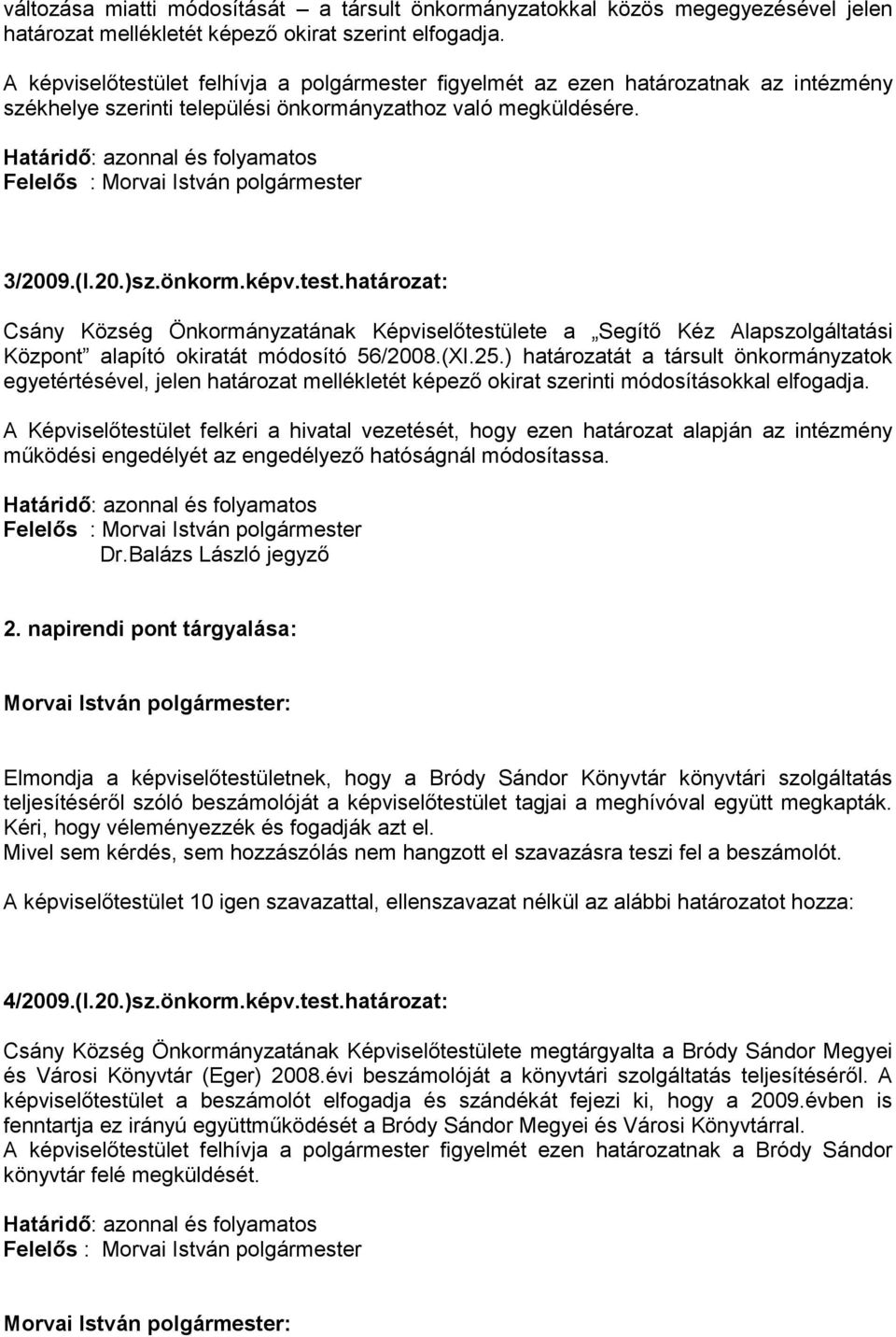Határidő: azonnal és folyamatos Felelős : Morvai István polgármester 3/2009.(I.20.)sz.önkorm.képv.test.