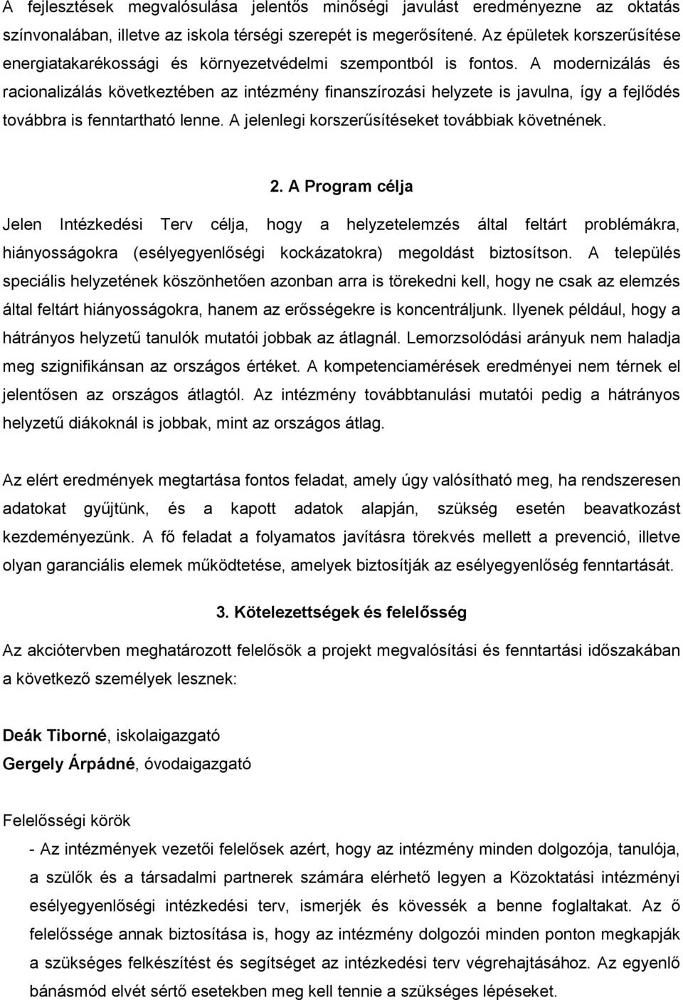 A modernizálás és racionalizálás következtében az intézmény finanszírozási helyzete is javulna, így a fejlődés továbbra is fenntartható lenne. A jelenlegi korszerűsítéseket továbbiak követnének. 2.