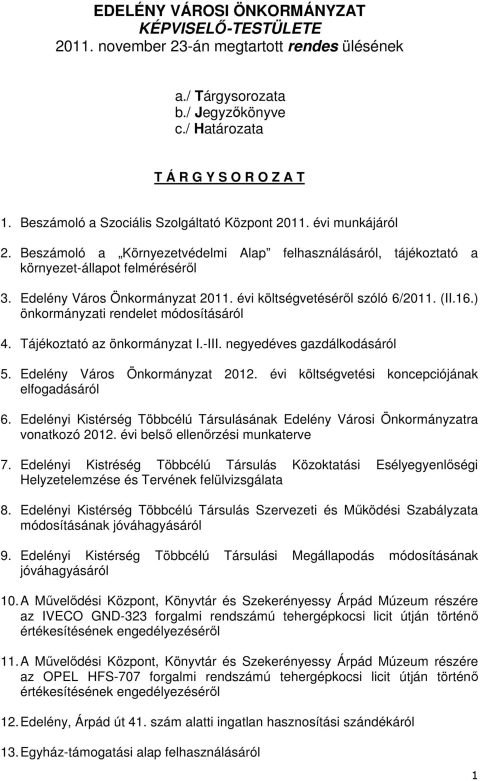 évi költségvetéséről szóló 6/2011. (II.16.) önkormányzati rendelet módosításáról 4. Tájékoztató az önkormányzat I.-III. negyedéves gazdálkodásáról 5. Város Önkormányzat 2012.