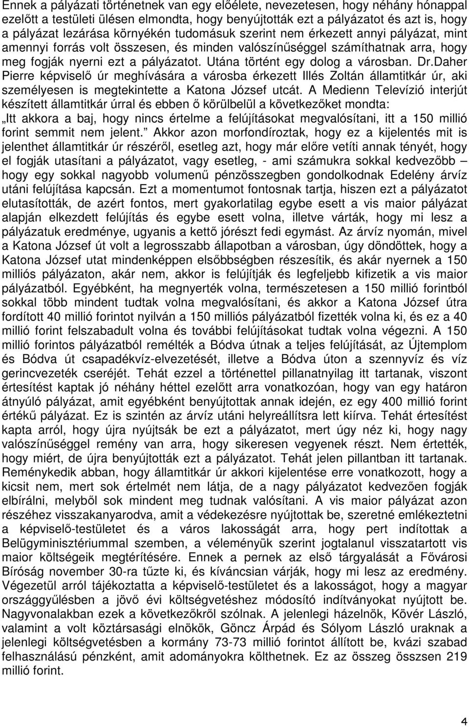 Utána történt egy dolog a városban. Dr.Daher Pierre képviselő úr meghívására a városba érkezett Illés Zoltán államtitkár úr, aki személyesen is megtekintette a Katona József utcát.