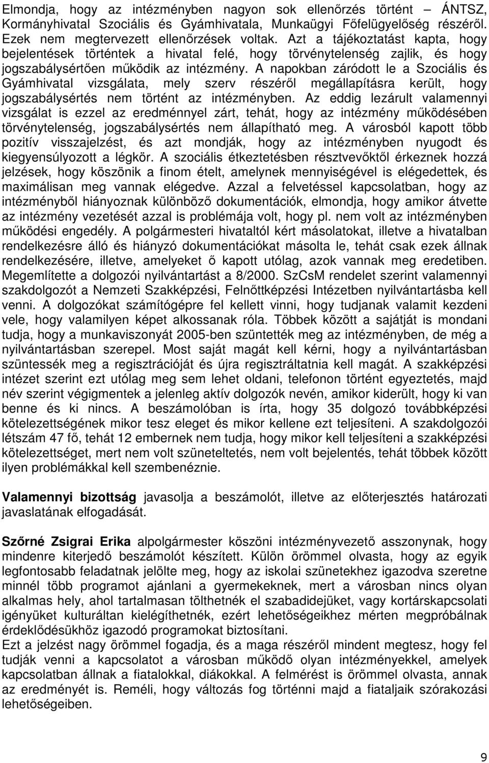 A napokban záródott le a Szociális és Gyámhivatal vizsgálata, mely szerv részéről megállapításra került, hogy jogszabálysértés nem történt az intézményben.