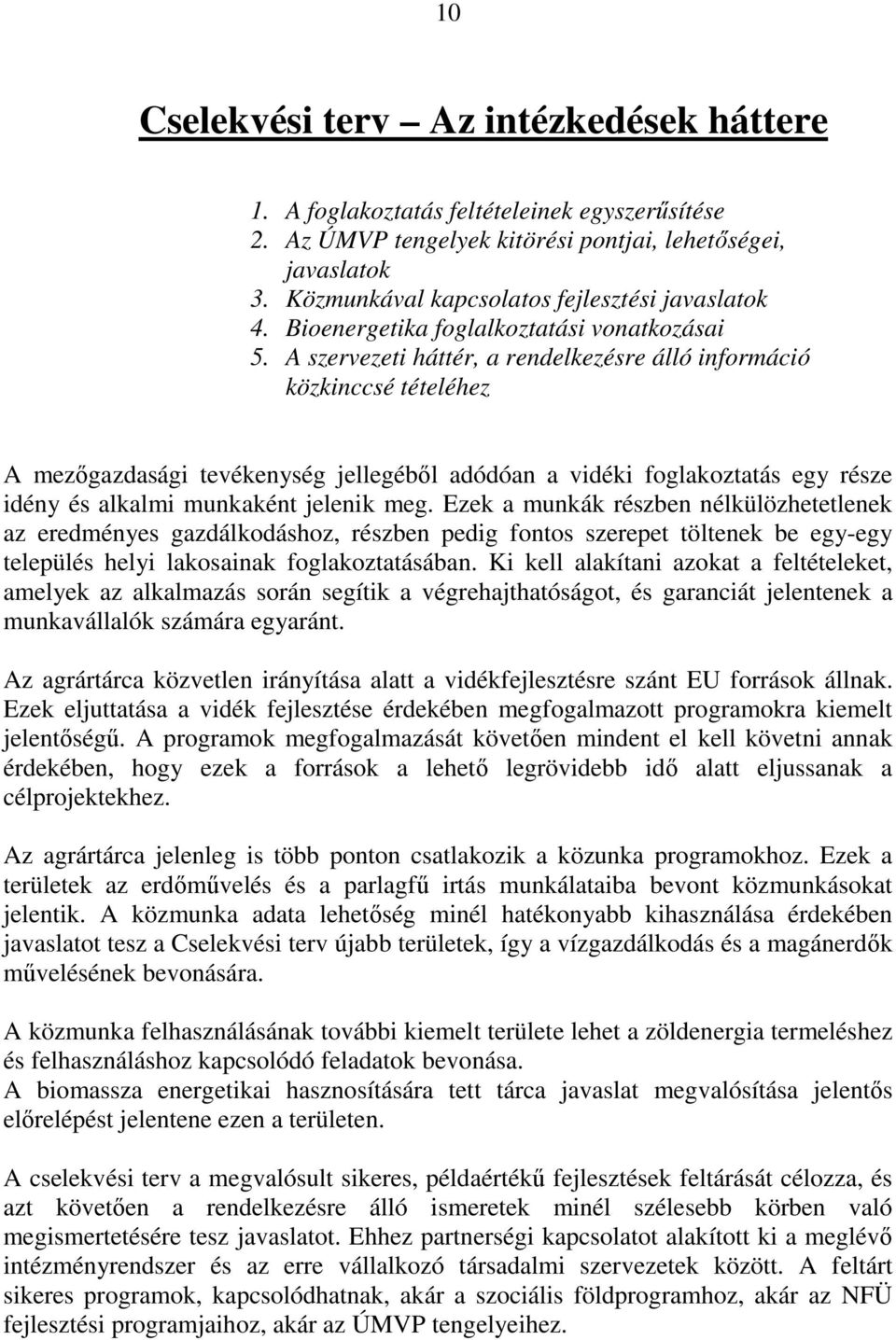 A szervezeti háttér, a rendelkezésre álló információ közkinccsé tételéhez A mezőgazdasági tevékenység jellegéből adódóan a vidéki foglakoztatás egy része idény és alkalmi munkaként jelenik meg.