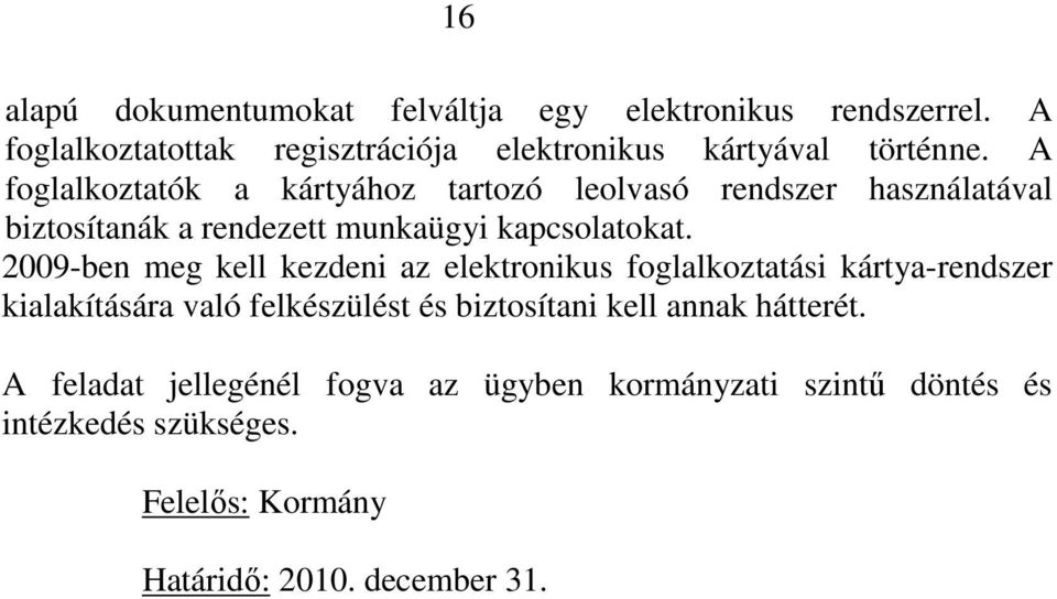 2009-ben meg kell kezdeni az elektronikus foglalkoztatási kártya-rendszer kialakítására való felkészülést és biztosítani kell annak