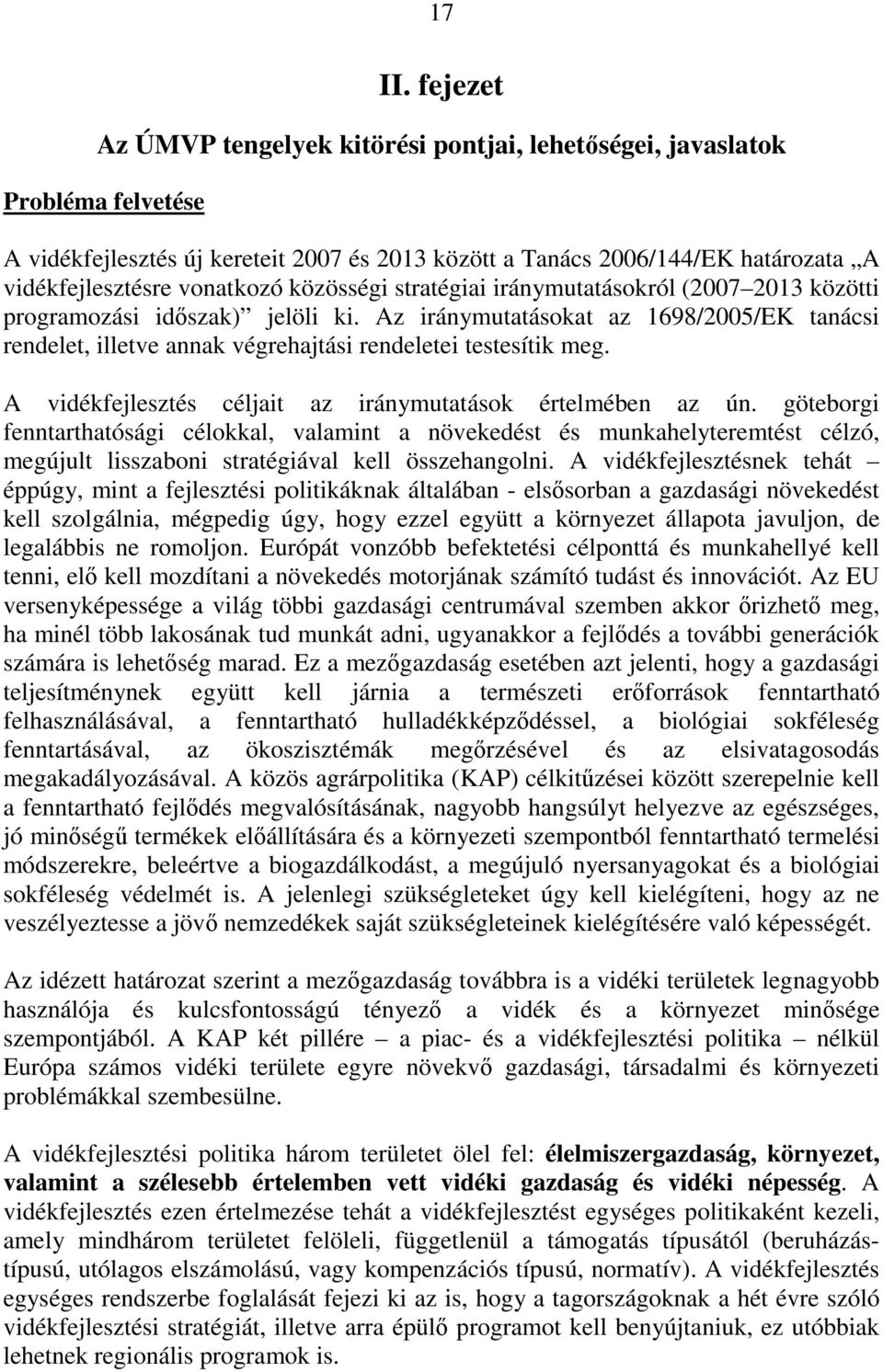 közösségi stratégiai iránymutatásokról (2007 2013 közötti programozási időszak) jelöli ki. Az iránymutatásokat az 1698/2005/EK tanácsi rendelet, illetve annak végrehajtási rendeletei testesítik meg.