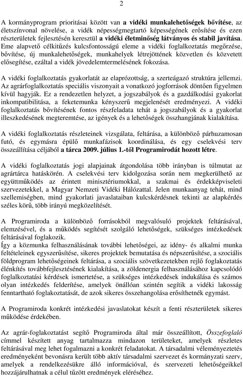 Eme alapvető célkitűzés kulcsfontosságú eleme a vidéki foglalkoztatás megőrzése, bővítése, új munkalehetőségek, munkahelyek létrejöttének közvetlen és közvetett elősegítése, ezáltal a vidék