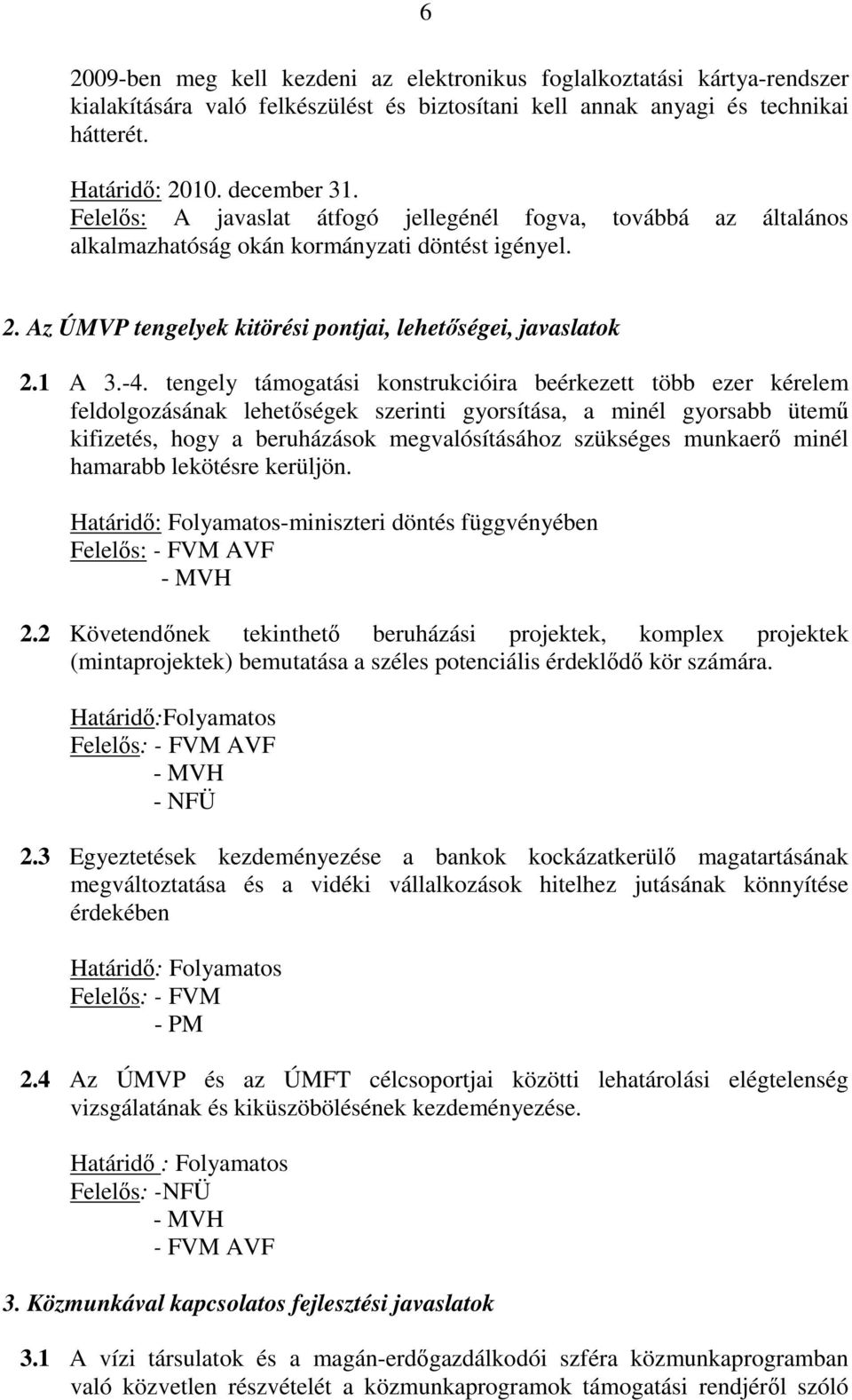 tengely támogatási konstrukcióira beérkezett több ezer kérelem feldolgozásának lehetőségek szerinti gyorsítása, a minél gyorsabb ütemű kifizetés, hogy a beruházások megvalósításához szükséges