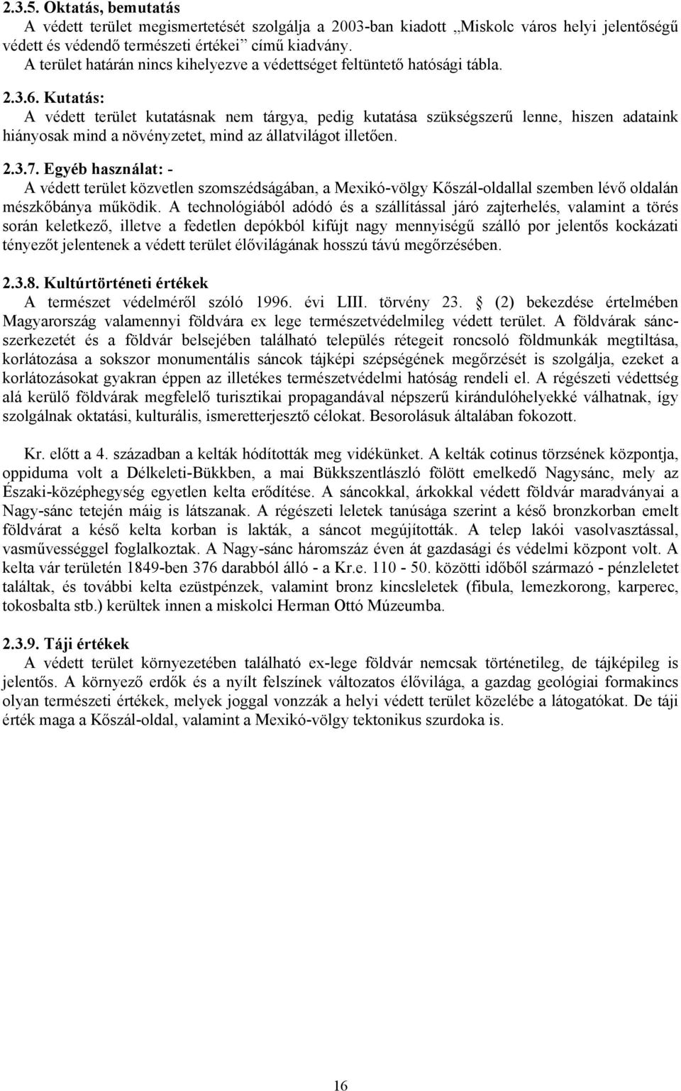 Kutatás: A védett terület kutatásnak nem tárgya, pedig kutatása szükségszerű lenne, hiszen adataink hiányosak mind a növényzetet, mind az állatvilágot illetően. 2.3.7.