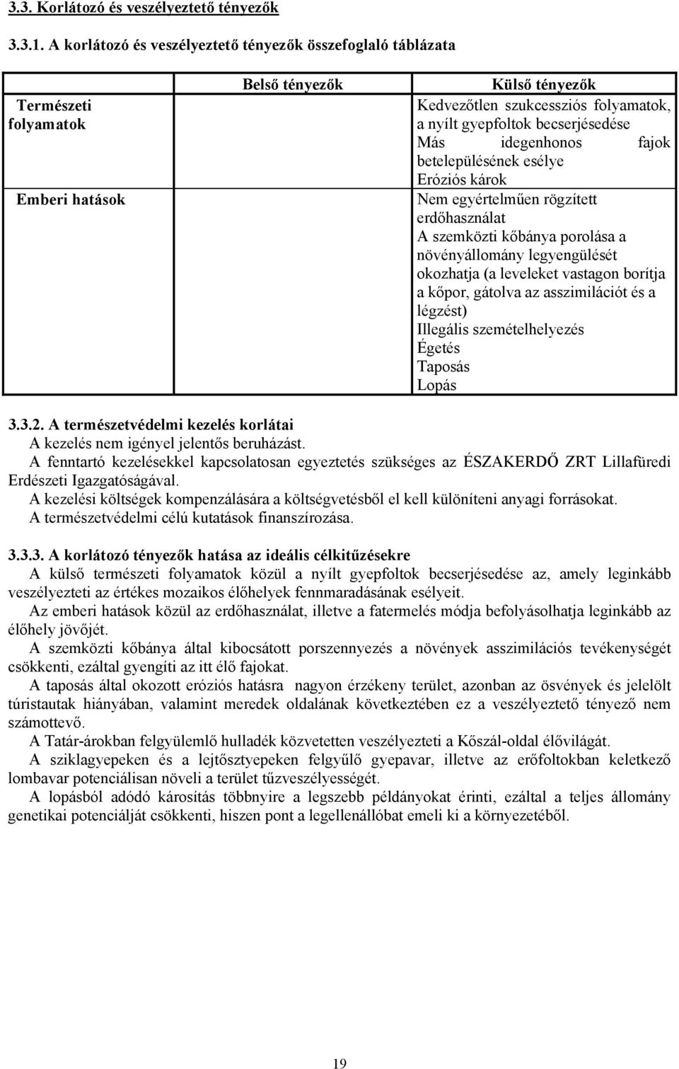 Más idegenhonos fajok betelepülésének esélye Eróziós károk Nem egyértelműen rögzített erdőhasználat A szemközti kőbánya porolása a növényállomány legyengülését okozhatja (a leveleket vastagon borítja