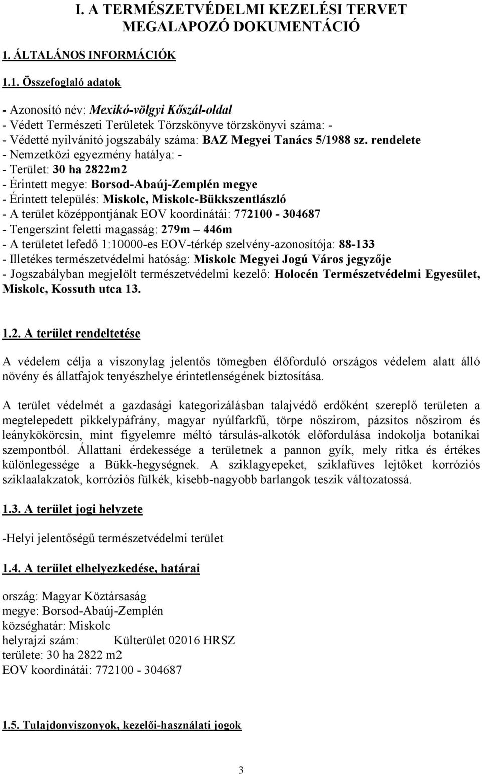 1. Összefoglaló adatok - Azonosító név: Mexikó-völgyi Kőszál-oldal - Védett Természeti Területek Törzskönyve törzskönyvi száma: - - Védetté nyilvánító jogszabály száma: BAZ Megyei Tanács 5/1988 sz.