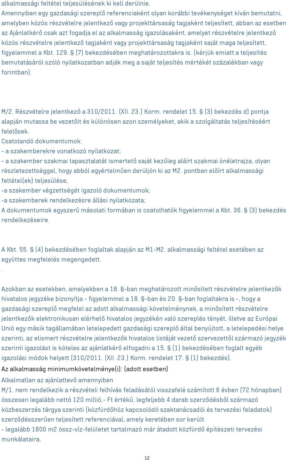 Ajánlatkérő csak azt fogadja el az alkalmasság igazolásaként, amelyet részvételre jelentkező közös részvételre jelentkező tagjaként vagy projekttársaság tagjaként saját maga teljesített, figyelemmel