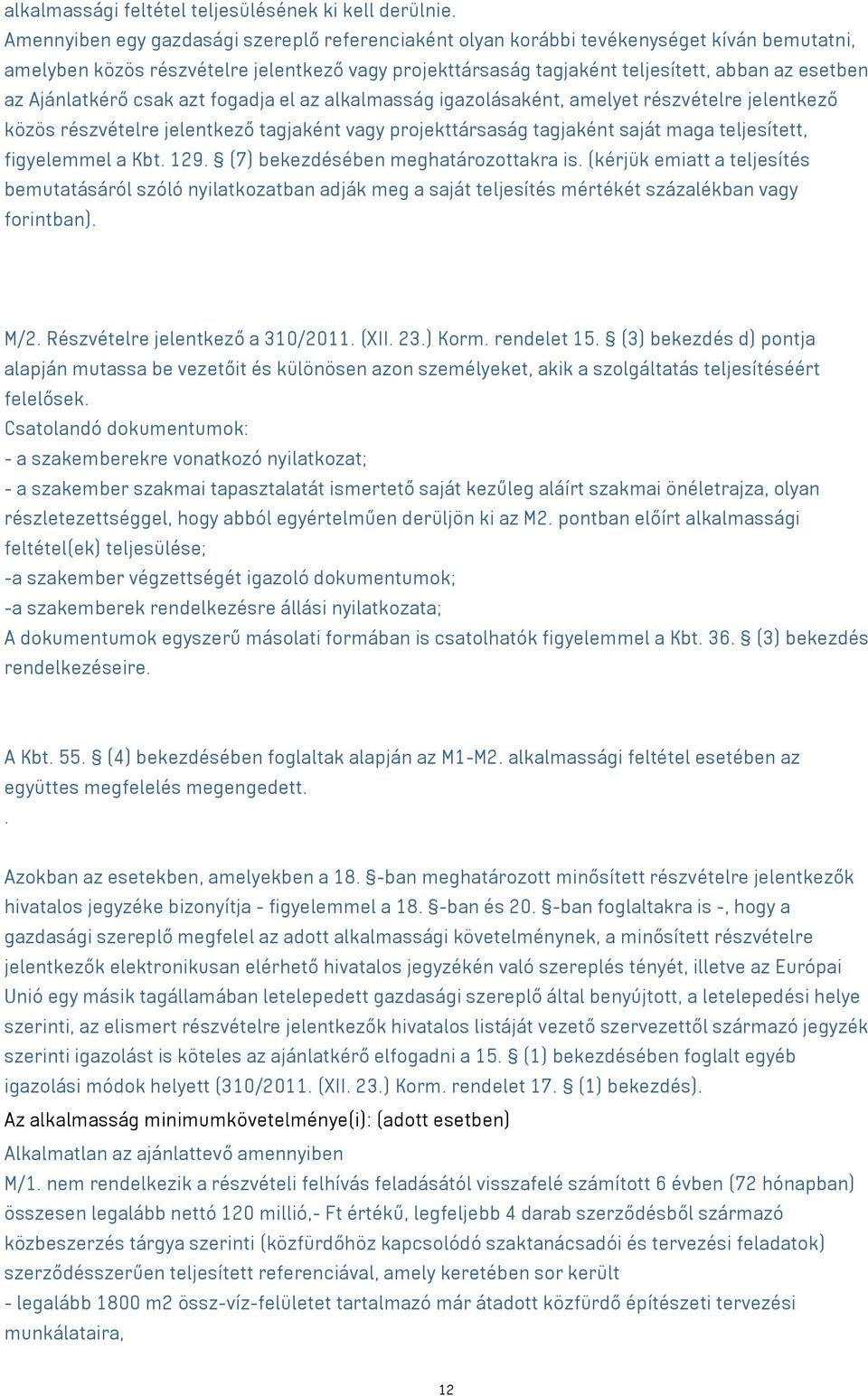 Ajánlatkérő csak azt fogadja el az alkalmasság igazolásaként, amelyet részvételre jelentkező közös részvételre jelentkező tagjaként vagy projekttársaság tagjaként saját maga teljesített, figyelemmel