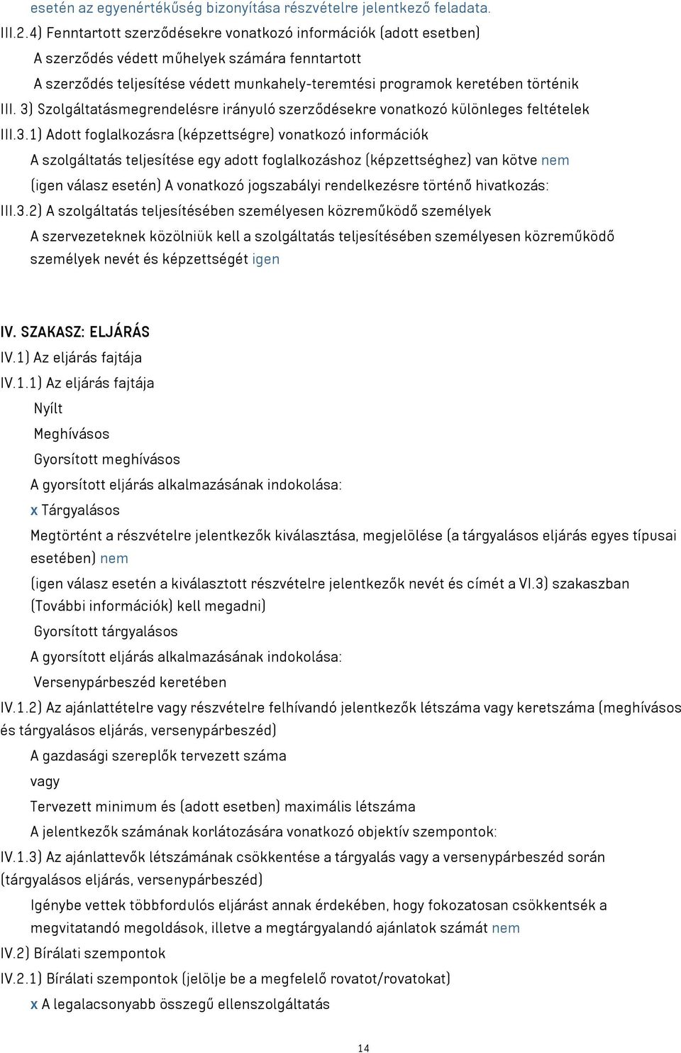 3) Szolgáltatásmegrendelésre irányuló szerződésekre vonatkozó különleges feltételek III.3.1) Adott foglalkozásra (képzettségre) vonatkozó információk A szolgáltatás teljesítése egy adott