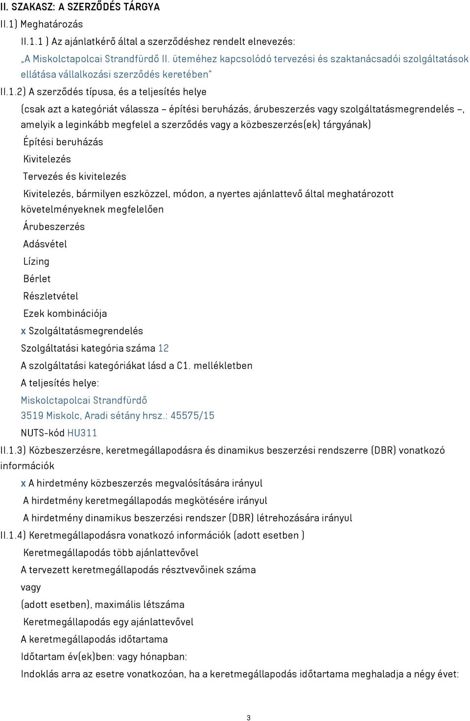 2) A szerződés típusa, és a teljesítés helye (csak azt a kategóriát válassza építési beruházás, árubeszerzés vagy szolgáltatásmegrendelés, amelyik a leginkább megfelel a szerződés vagy a