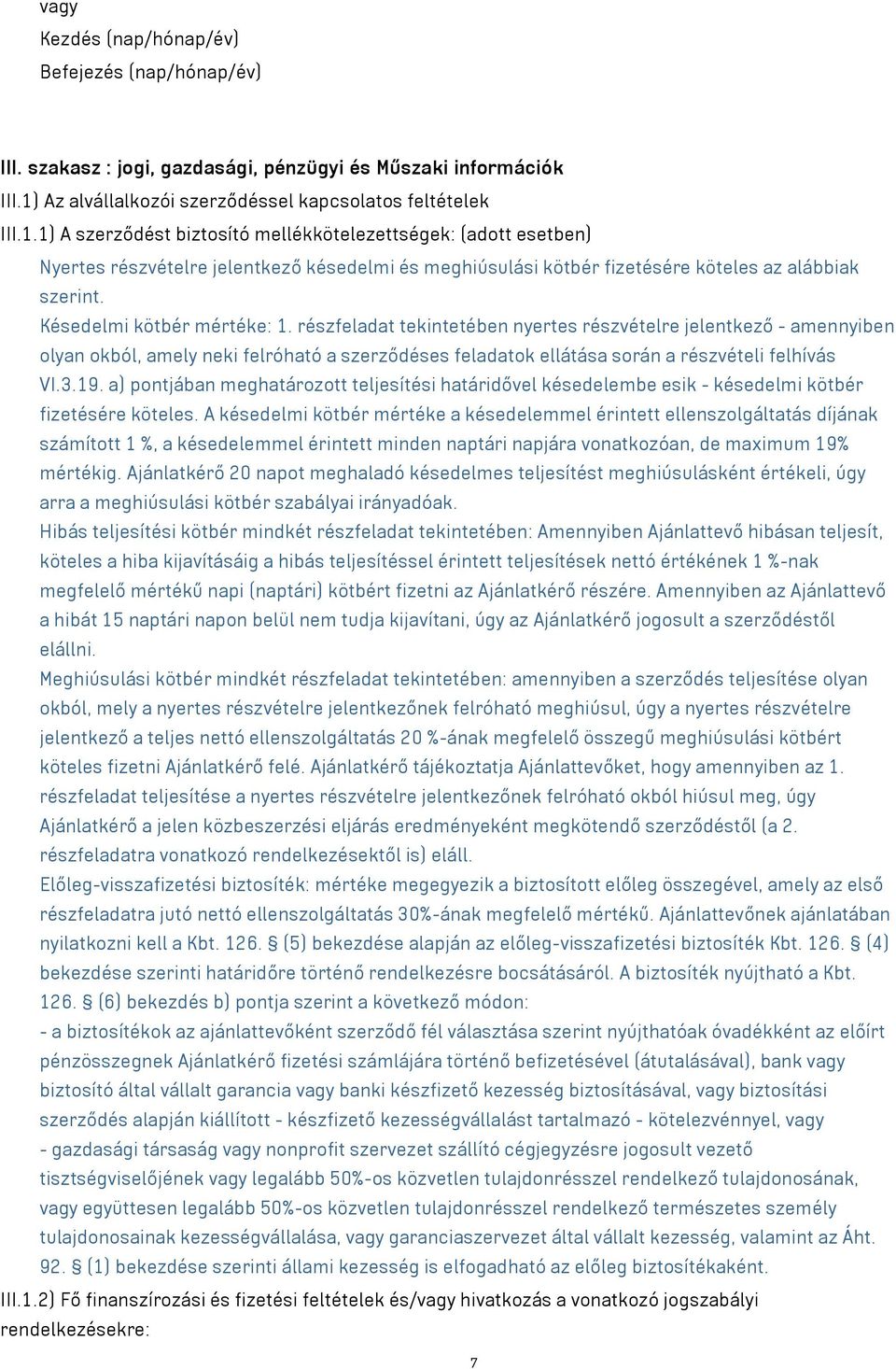 1) A szerződést biztosító mellékkötelezettségek: (adott esetben) Nyertes részvételre jelentkező késedelmi és meghiúsulási kötbér fizetésére köteles az alábbiak szerint. Késedelmi kötbér mértéke: 1.