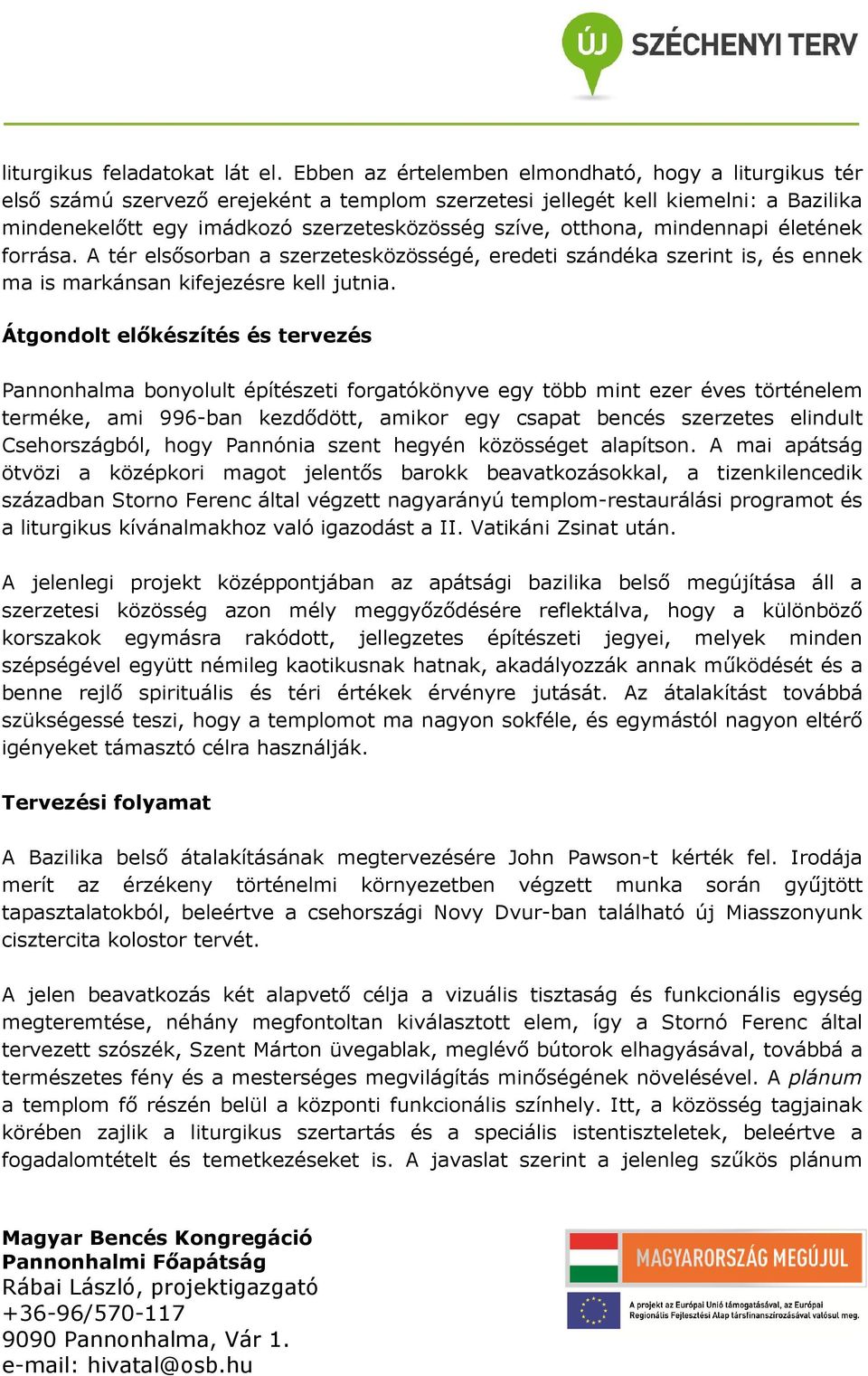 otthona, mindennapi életének forrása. A tér elsősorban a szerzetesközösségé, eredeti szándéka szerint is, és ennek ma is markánsan kifejezésre kell jutnia.