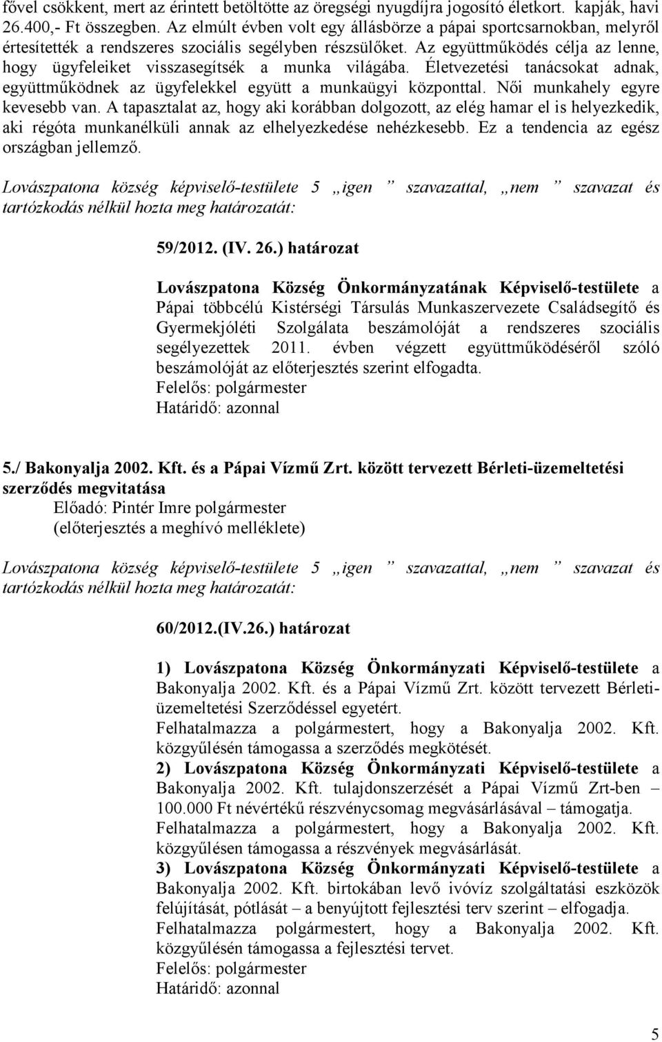 Az együttmőködés célja az lenne, hogy ügyfeleiket visszasegítsék a munka világába. Életvezetési tanácsokat adnak, együttmőködnek az ügyfelekkel együtt a munkaügyi központtal.