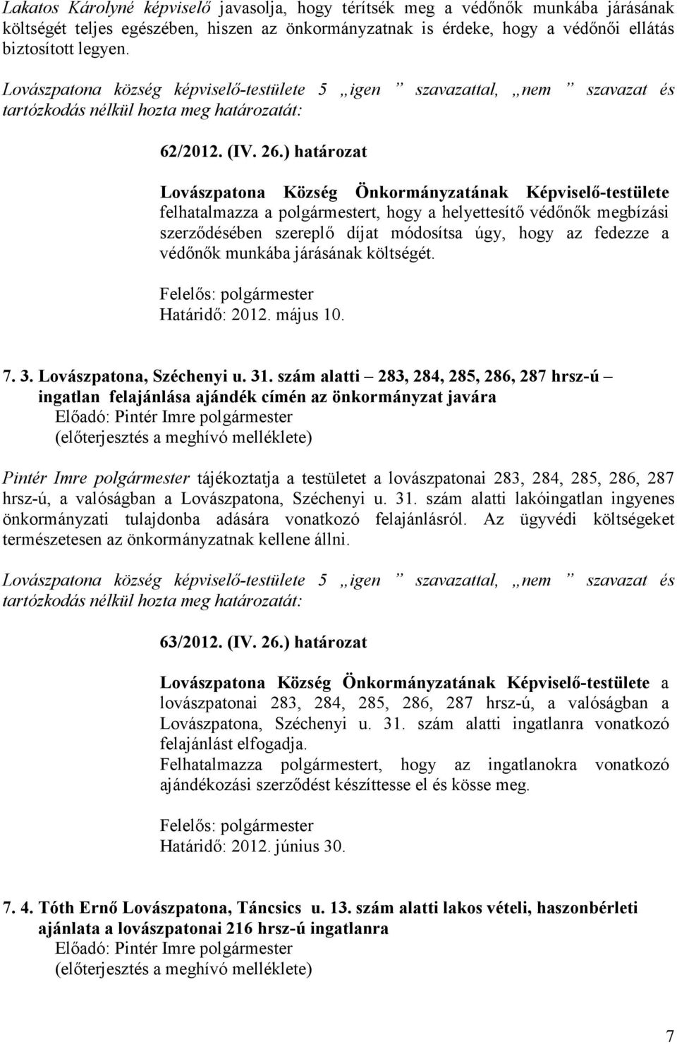 ) határozat Lovászpatona Község Önkormányzatának Képviselı-testülete felhatalmazza a polgármestert, hogy a helyettesítı védınık megbízási szerzıdésében szereplı díjat módosítsa úgy, hogy az fedezze a