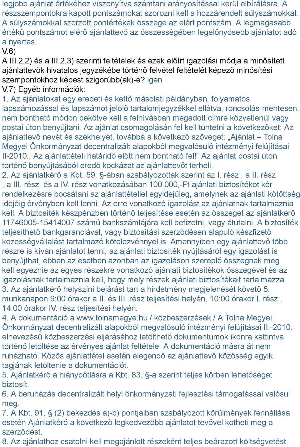 2) és a III.2.3) szerinti feltételek és ezek előírt igazolási módja a minősített ajánlattevők hivatalos jegyzékébe történő felvétel feltételét képező minősítési szempontokhoz képest szigorúbb(ak)-e?