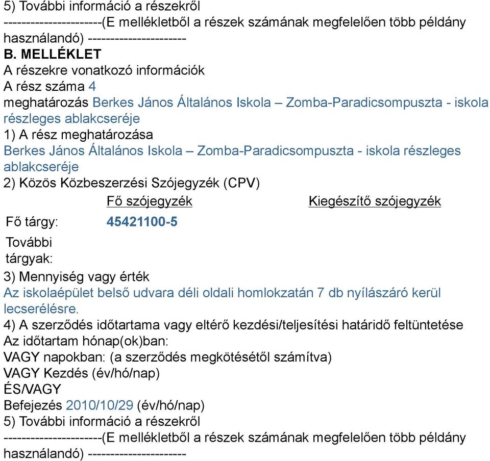 Általános Iskola Zomba-Paradicsompuszta - iskola részleges ablakcseréje 2) Közös Közbeszerzési Szójegyzék (CPV) Fő szójegyzék Kiegészítő szójegyzék Fő tárgy: 45421100-5 További tárgyak: 3) Mennyiség