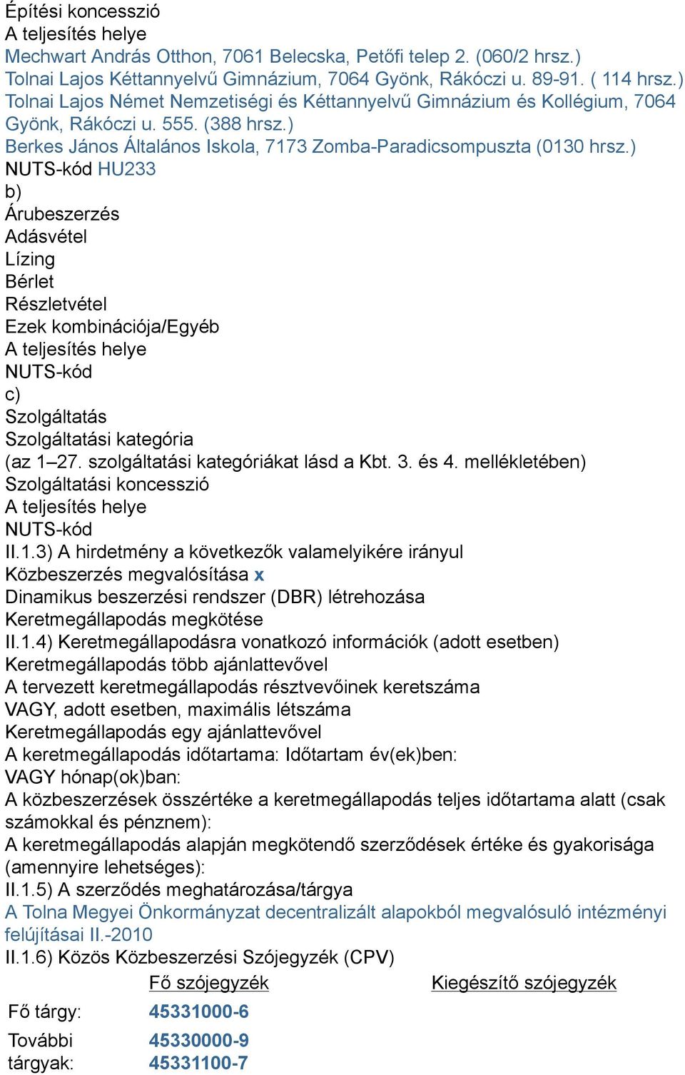 ) NUTS-kód HU233 b) Árubeszerzés Adásvétel Lízing Bérlet Részletvétel Ezek kombinációja/egyéb A teljesítés helye NUTS-kód c) Szolgáltatás Szolgáltatási kategória (az 1 27.