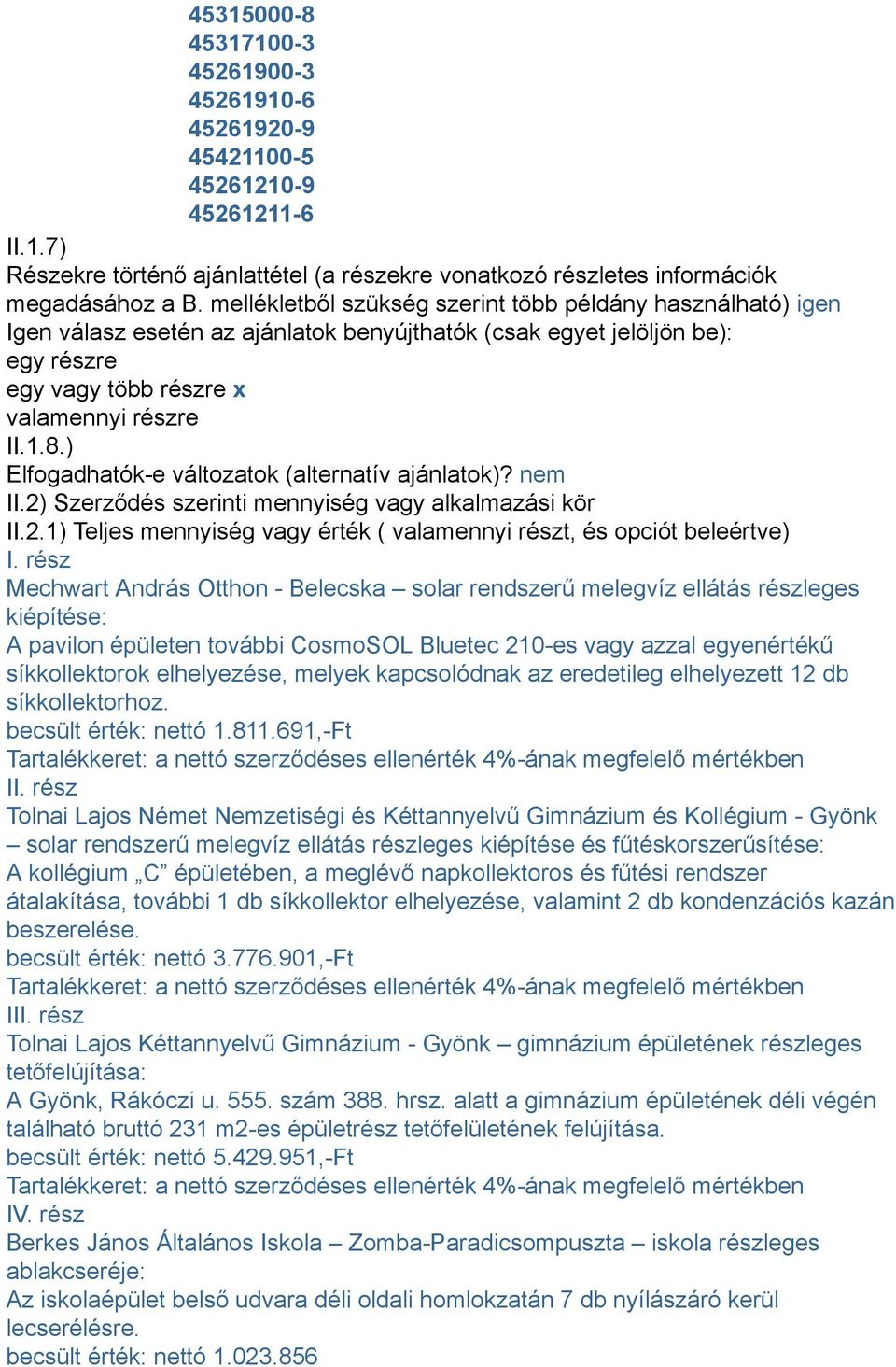 ) Elfogadhatók-e változatok (alternatív ajánlatok)? nem II.2) Szerződés szerinti mennyiség vagy alkalmazási kör II.2.1) Teljes mennyiség vagy érték ( valamennyi részt, és opciót beleértve) I.