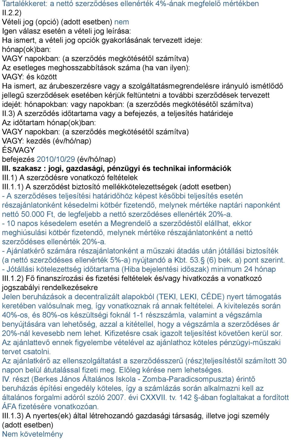 számítva) Az esetleges meghosszabbítások száma (ha van ilyen): VAGY: és között Ha ismert, az árubeszerzésre vagy a szolgáltatásmegrendelésre irányuló ismétlődő jellegű szerződések esetében kérjük