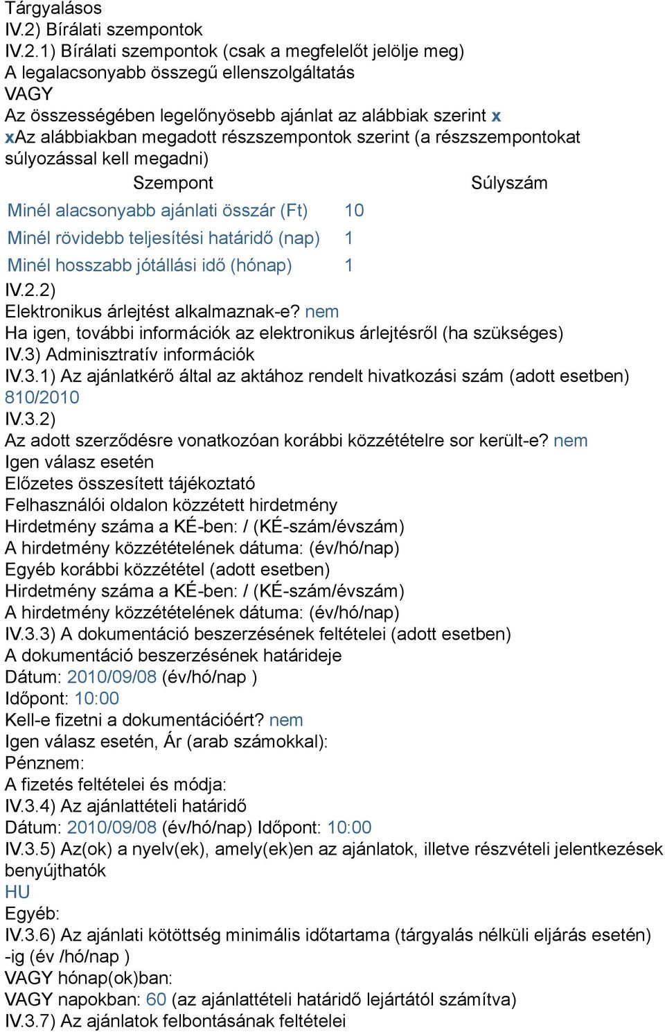 1) Bírálati szempontok (csak a megfelelőt jelölje meg) A legalacsonyabb összegű ellenszolgáltatás VAGY Az összességében legelőnyösebb ajánlat az alábbiak szerint x xaz alábbiakban megadott