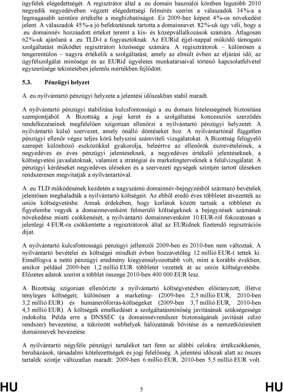 Ez 2009-hez képest 4 %-os növekedést jelent. A válaszadók 45 %-a jó befektetésnek tartotta a domainnevet. 82 %-uk úgy véli, hogy a.