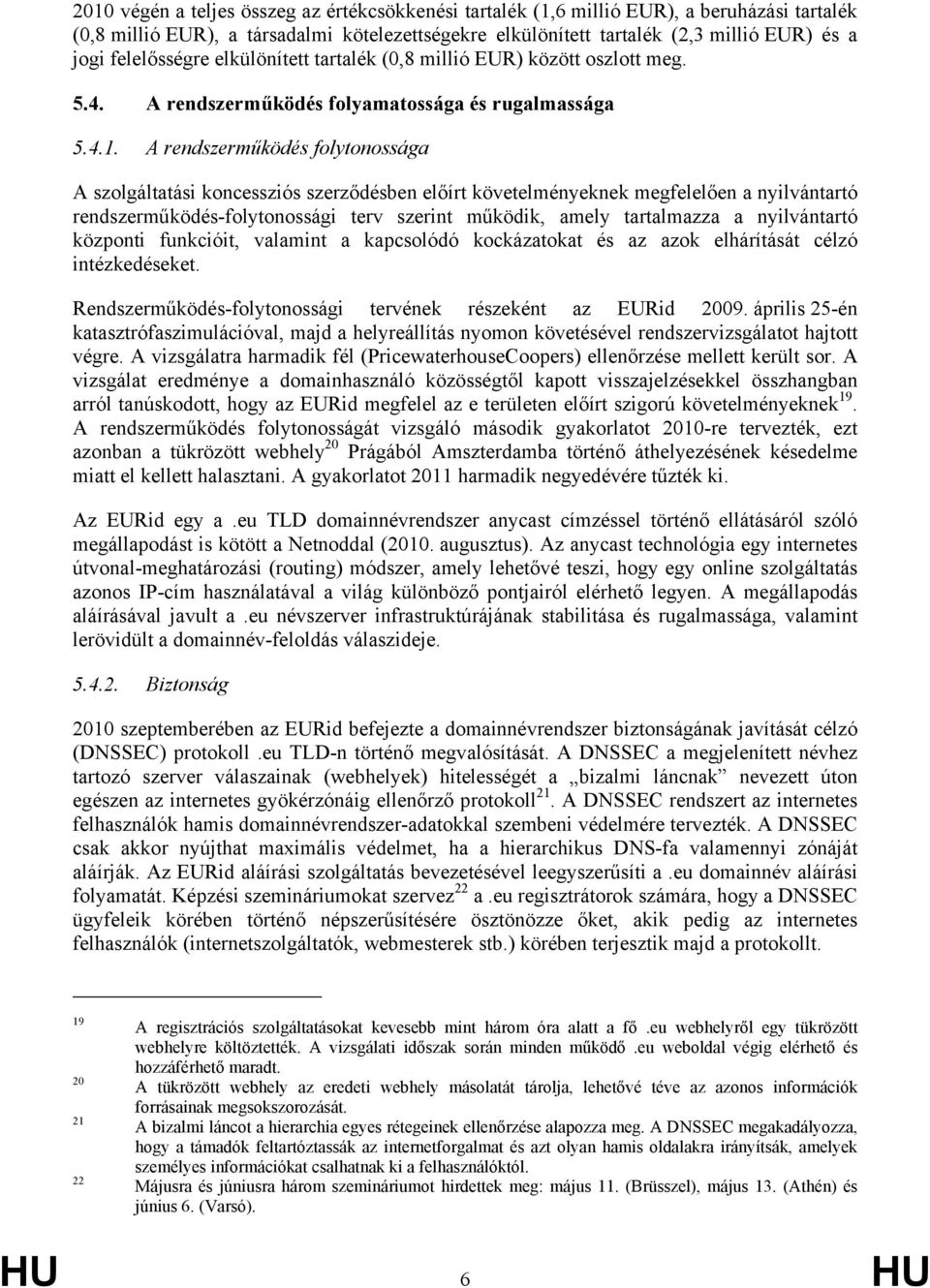 A rendszerműködés folytonossága A szolgáltatási koncessziós szerződésben előírt követelményeknek megfelelően a nyilvántartó rendszerműködés-folytonossági terv szerint működik, amely tartalmazza a