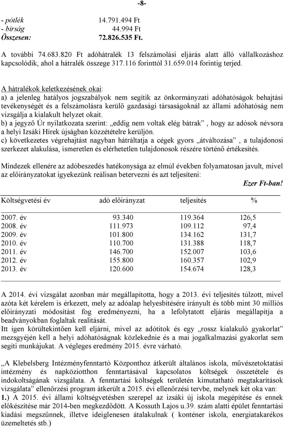 A hátralékok keletkezésének okai: a) a jelenleg hatályos jogszabályok nem segítik az önkormányzati adóhatóságok behajtási tevékenységét és a felszámolásra kerülő gazdasági társaságoknál az állami