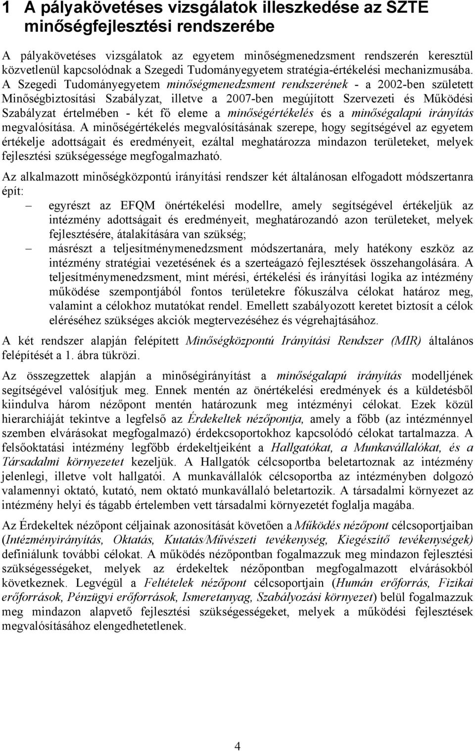 A Szegedi Tudományegyetem minőségmenedzsment rendszerének - a 2002-ben született Minőségbiztosítási Szabályzat, illetve a 2007-ben megújított Szervezeti és Működési Szabályzat értelmében - két fő
