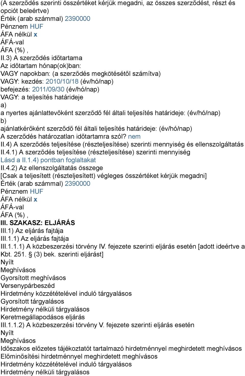 határideje a) a nyertes ajánlattevőként szerződő fél általi teljesítés határideje: (év/hó/nap) b) ajánlatkérőként szerződő fél általi teljesítés határideje: (év/hó/nap) A szerződés határozatlan