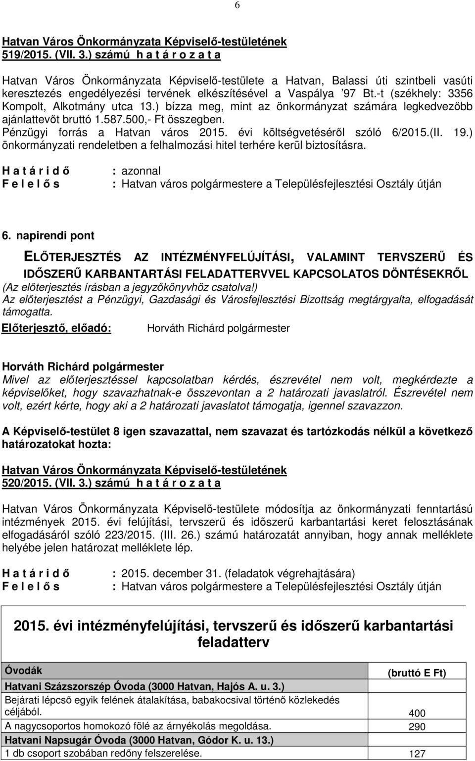 -t (székhely: 3356 Kompolt, Alkotmány utca 13.) bízza meg, mint az önkormányzat számára legkedvezőbb ajánlattevőt bruttó 1.587.500,- Ft összegben. Pénzügyi forrás a Hatvan város 2015.