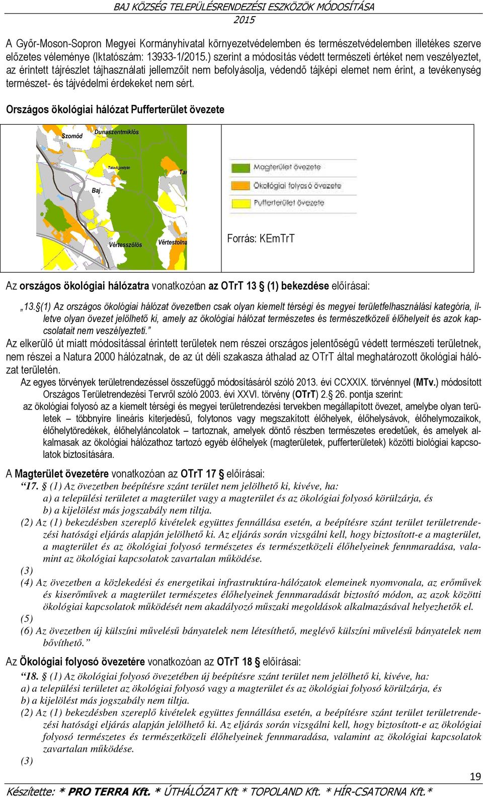 tájvédelmi érdekeket nem sért. Országos ökológiai hálózat Puffer övezete Forrás: KEmTrT Az országos ökológiai hálózatra vonatkozóan az OTrT 13 (1) bekezdése előírásai: 13.