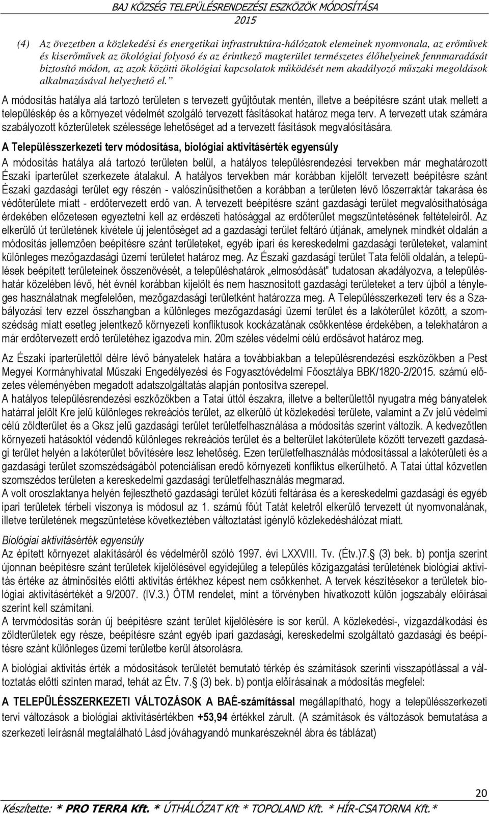 A módosítás hatálya alá tartozó en s tervezett gyűjtőutak mentén, illetve a beépítésre szánt utak mellett a településkép és a környezet védelmét szolgáló tervezett fásításokat határoz mega terv.