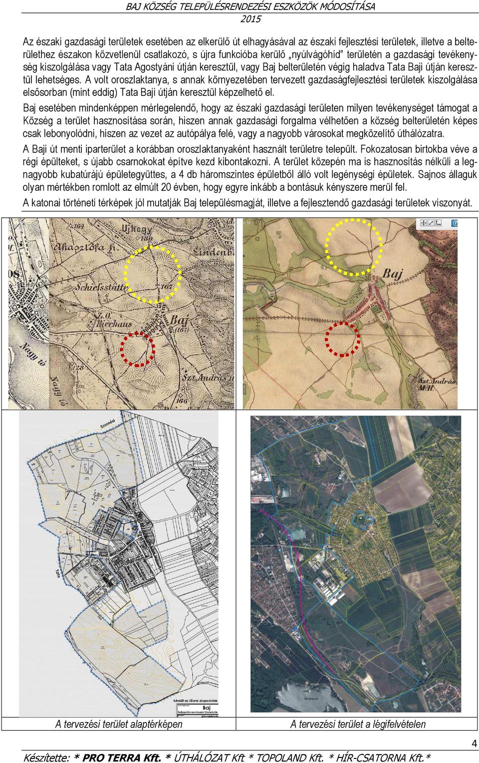 A volt oroszlaktanya, s annak környezetében tervezett gazdaságfejlesztési ek kiszolgálása elsősorban (mint eddig) Tata Baji útján keresztül képzelhető el.