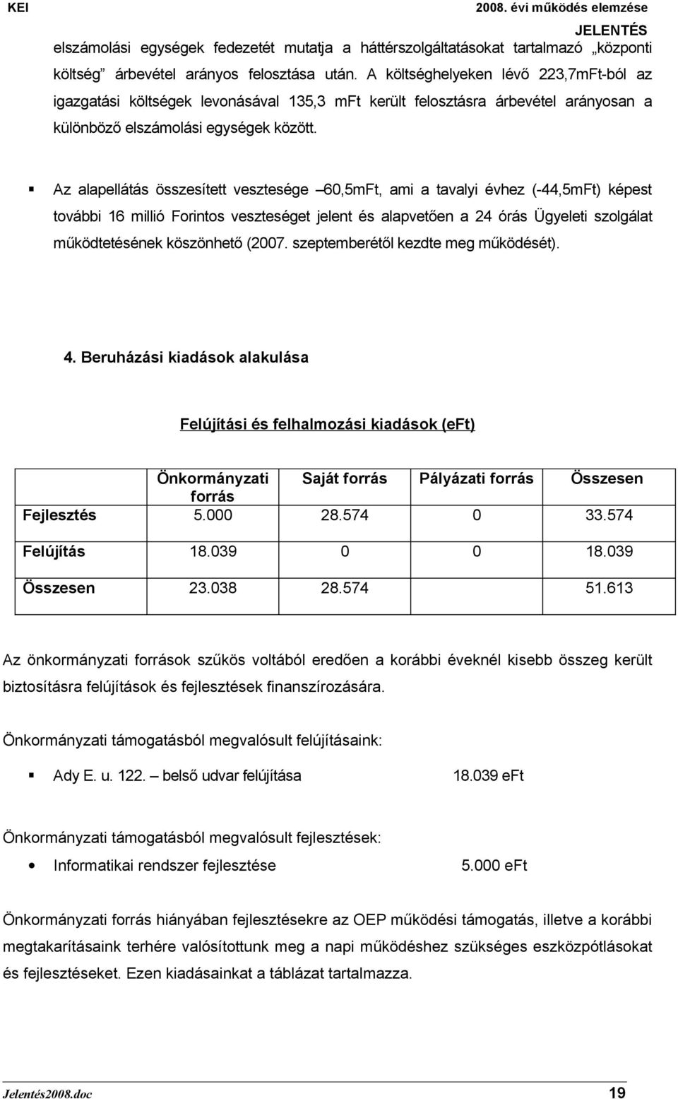 Az alapellátás összesített vesztesége 60,5mFt, ami a tavalyi évhez (-44,5mFt) képest további 16 millió Forintos veszteséget jelent és alapvetően a 24 órás Ügyeleti szolgálat működtetésének köszönhető