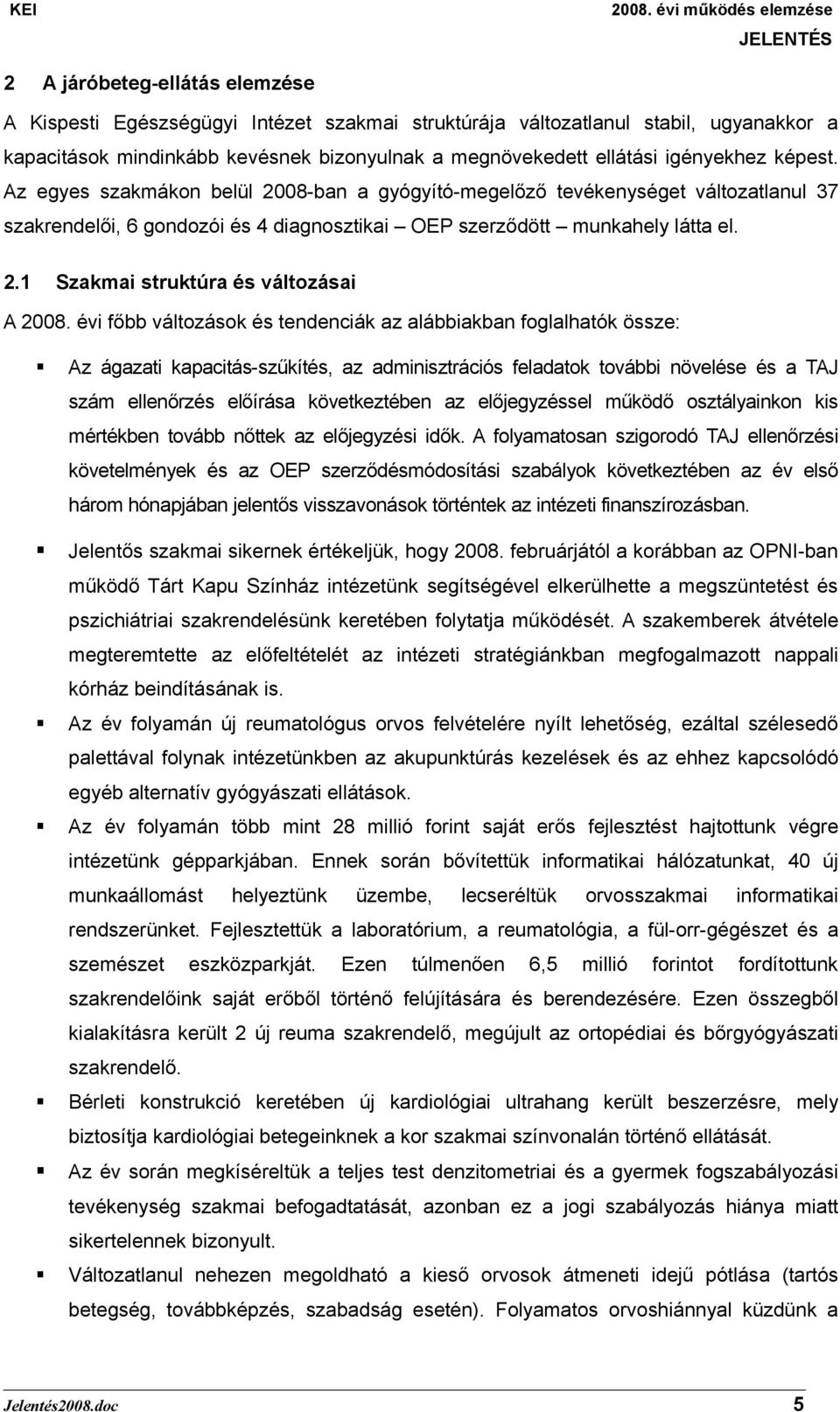 évi főbb változások és tendenciák az alábbiakban foglalhatók össze: Az ágazati kapacitás-szűkítés, az adminisztrációs feladatok további növelése és a TAJ szám ellenőrzés előírása következtében az