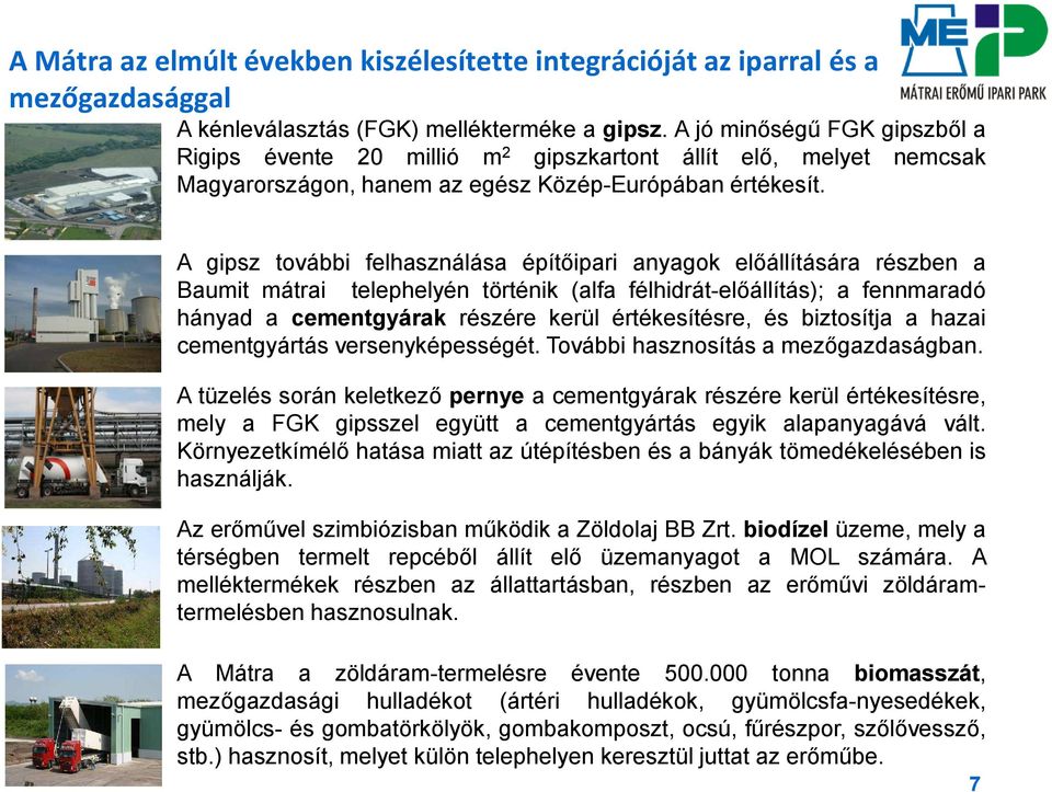 A gipsz további felhasználása építőipari anyagok előállítására részben a Baumit mátrai telephelyén történik (alfa félhidrát-előállítás); a fennmaradó hányad a cementgyárak részére kerül