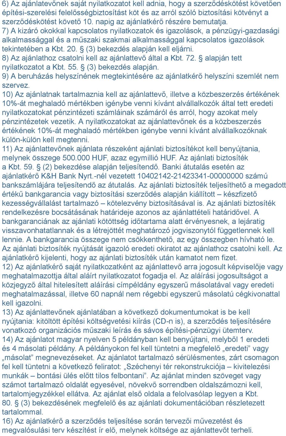 7) A kizáró okokkal kapcsolatos nyilatkozatok és igazolások, a pénzügyi-gazdasági alkalmassággal és a műszaki szakmai alkalmassággal kapcsolatos igazolások tekintetében a Kbt. 20.