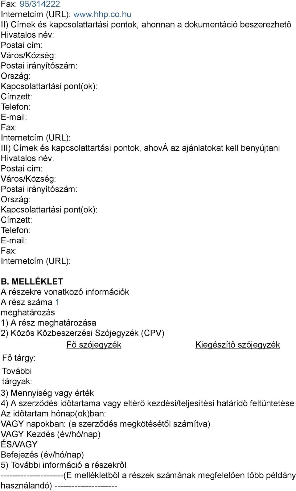 Fax: Internetcím (URL): III) Címek és kapcsolattartási pontok, ahová az ajánlatokat kell benyújtani Hivatalos név: Postai cím: Város/Község: Postai irányítószám: Ország: Kapcsolattartási pont(ok):