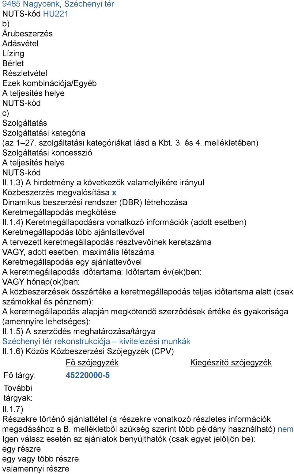 3) A hirdetmény a következők valamelyikére irányul Közbeszerzés megvalósítása x Dinamikus beszerzési rendszer (DBR) létrehozása Keretmegállapodás megkötése II.1.