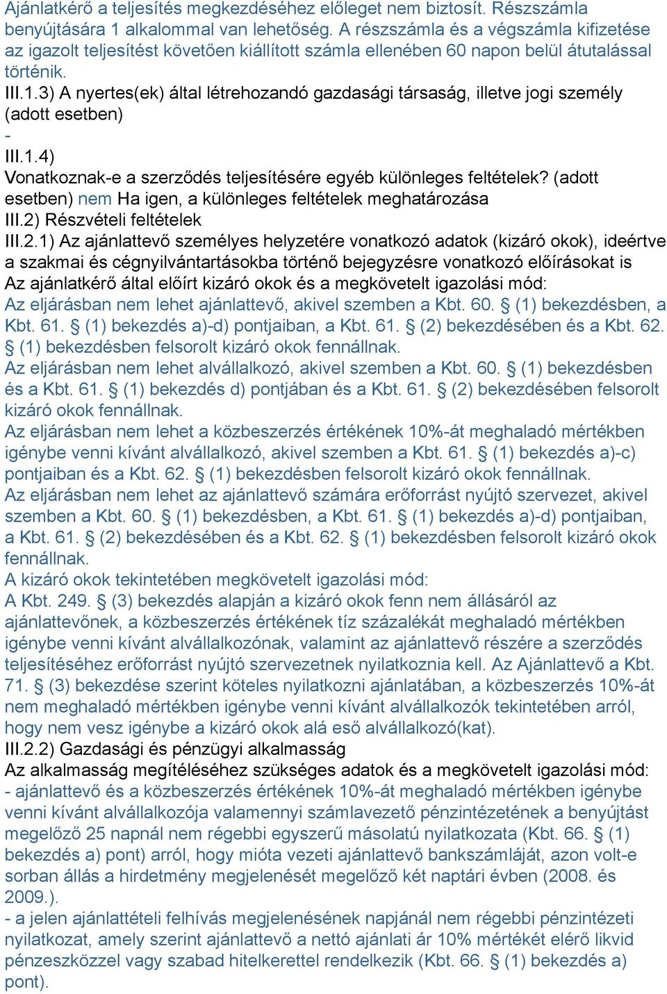 3) A nyertes(ek) által létrehozandó gazdasági társaság, illetve jogi személy (adott esetben) - III.1.4) Vonatkoznak-e a szerződés teljesítésére egyéb különleges feltételek?