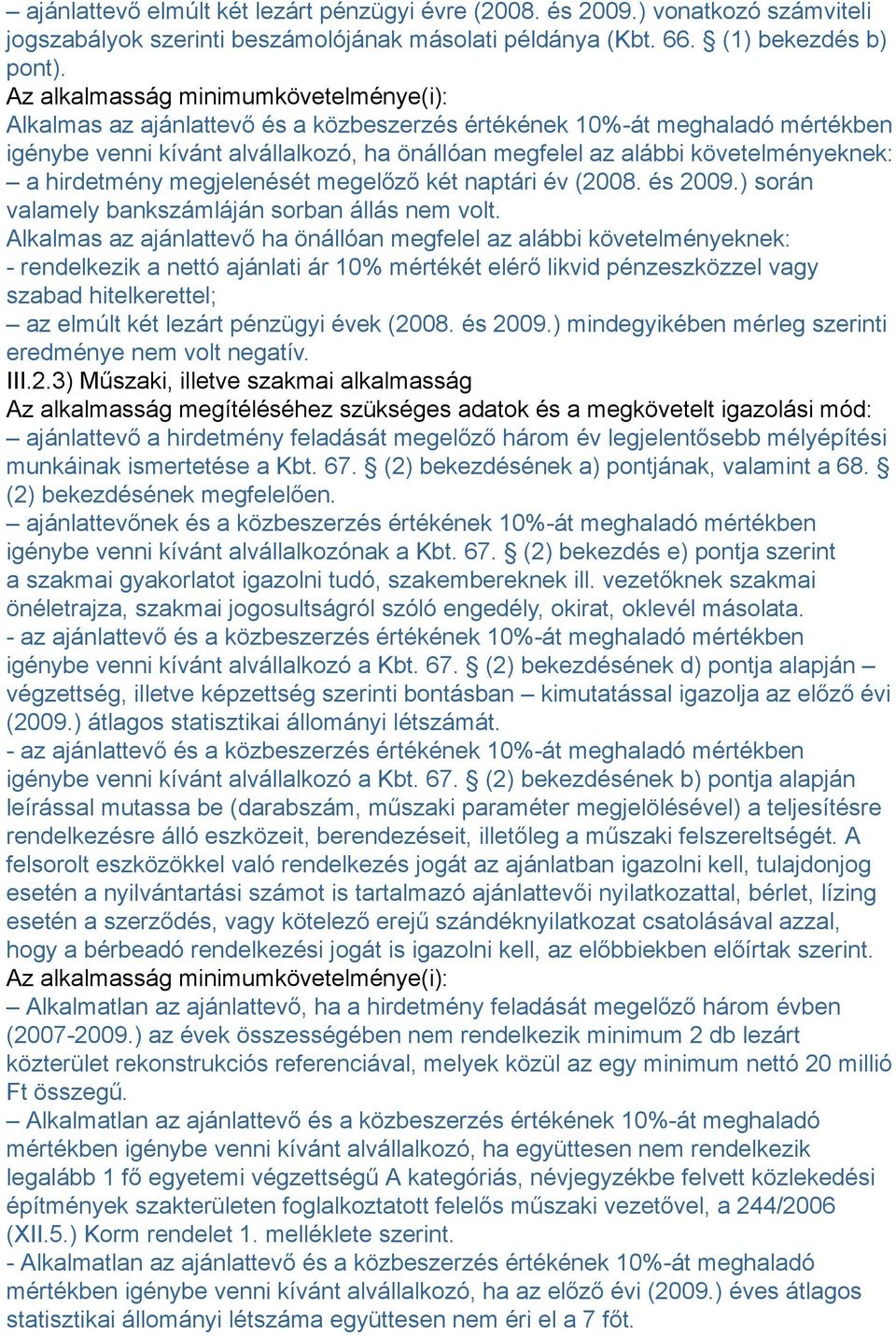 követelményeknek: a hirdetmény megjelenését megelőző két naptári év (2008. és 2009.) során valamely bankszámláján sorban állás nem volt.