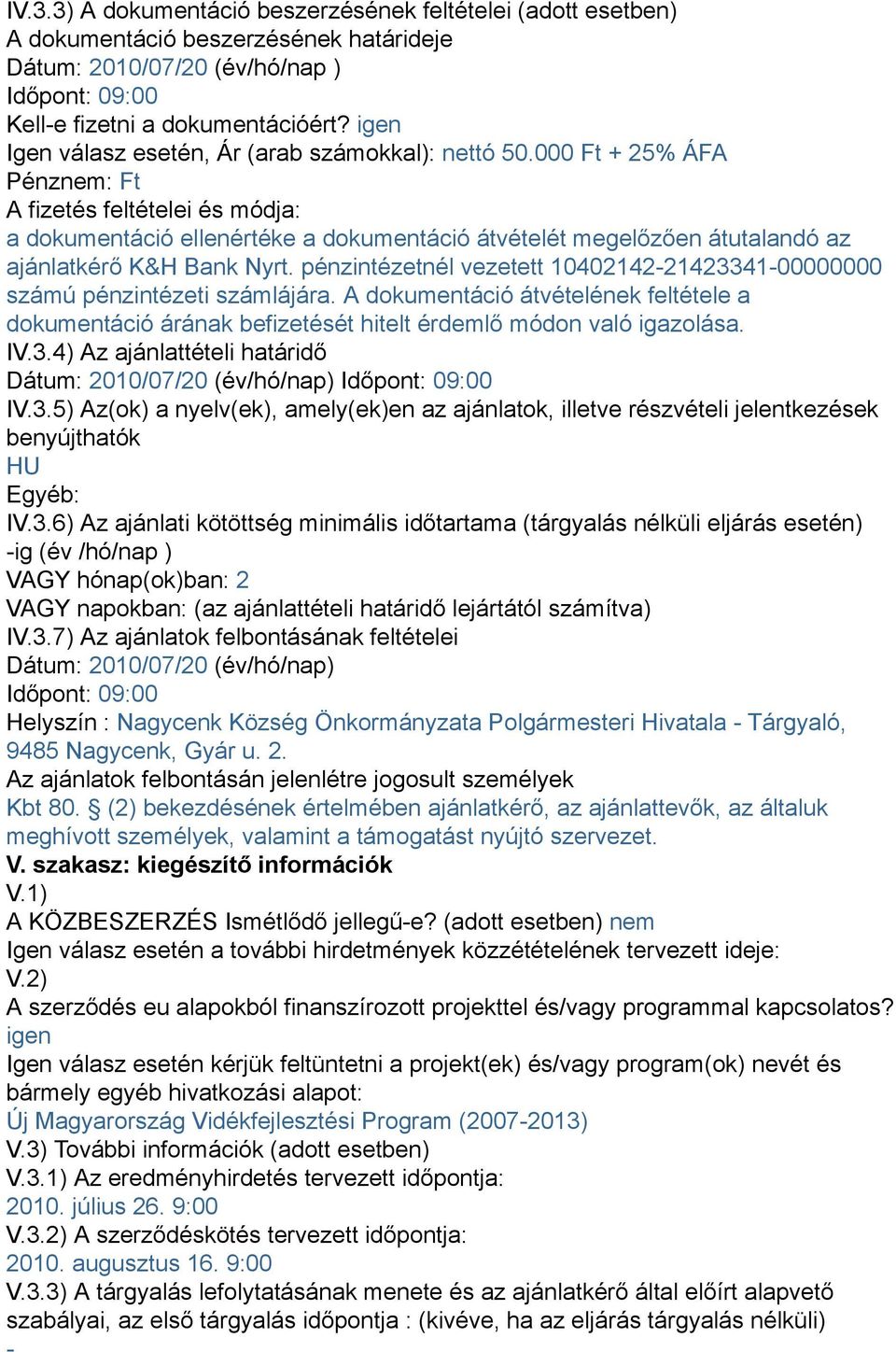 000 Ft + 25% ÁFA Pénznem: Ft A fizetés feltételei és módja: a dokumentáció ellenértéke a dokumentáció átvételét megelőzően átutalandó az ajánlatkérő K&H Bank Nyrt.