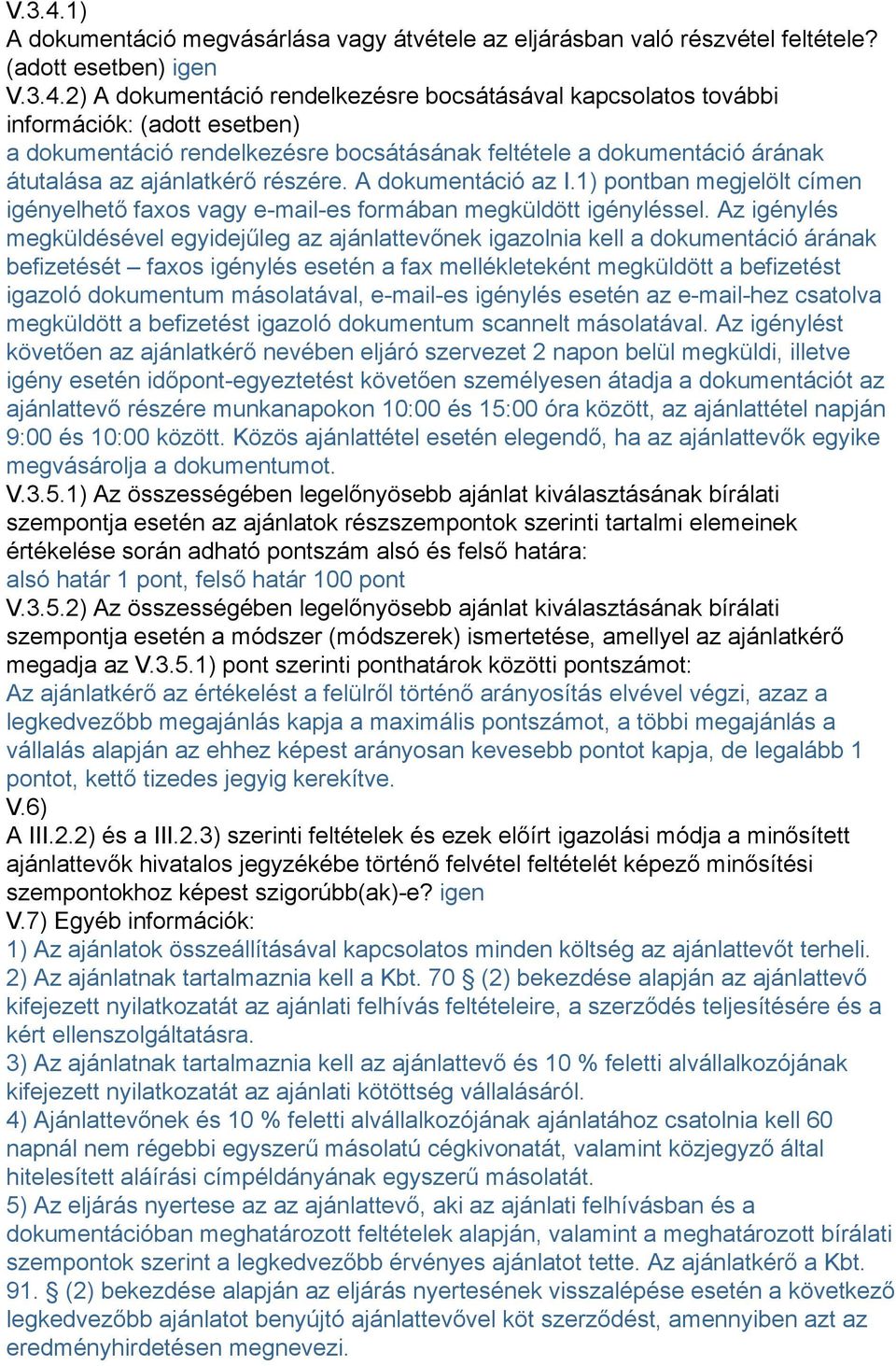 (adott esetben) igen 2) A dokumentáció rendelkezésre bocsátásával kapcsolatos további információk: (adott esetben) a dokumentáció rendelkezésre bocsátásának feltétele a dokumentáció árának átutalása