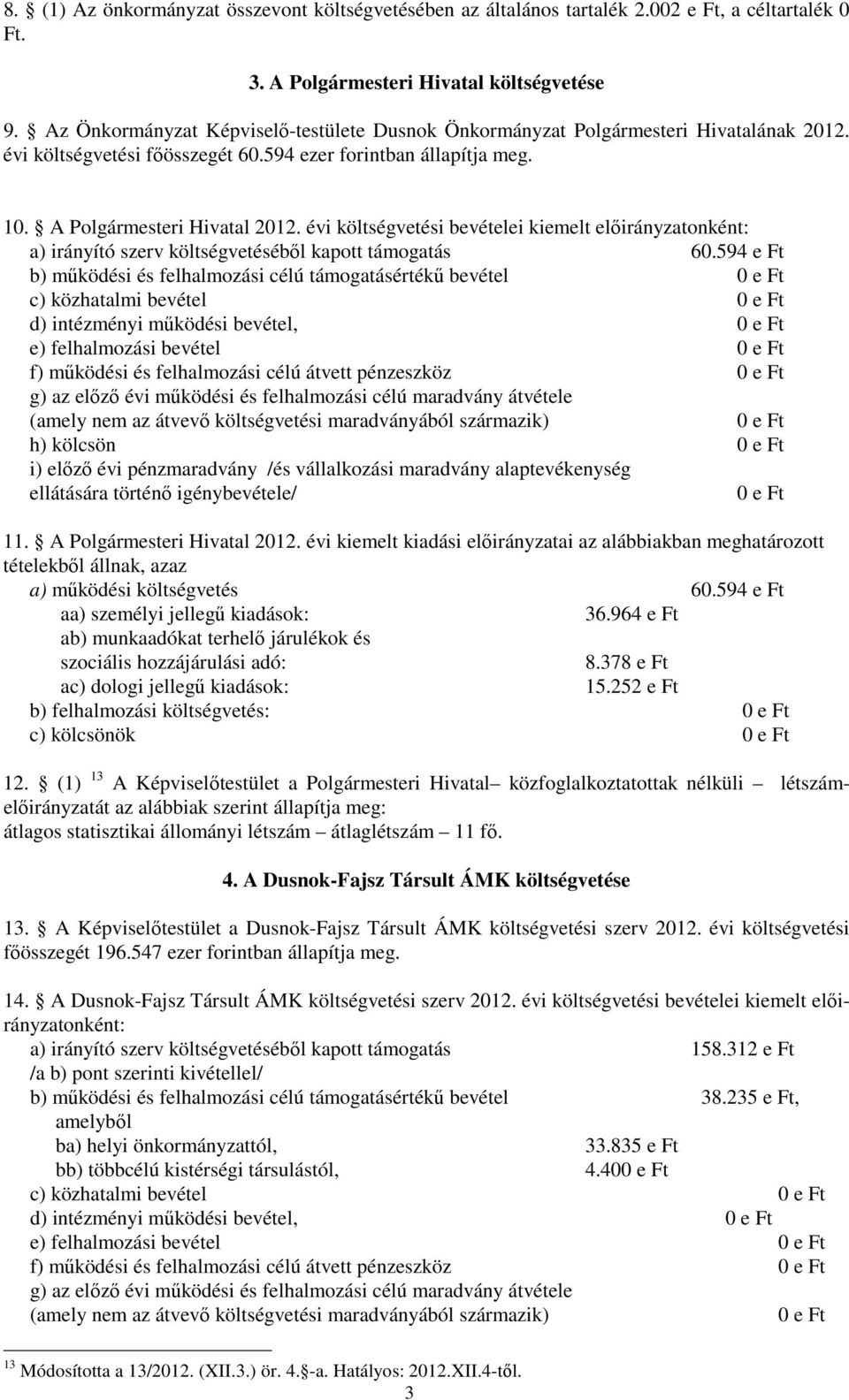 évi költségvetési bevételei kiemelt elıirányzatonként: a) irányító szerv költségvetésébıl kapott támogatás 60.