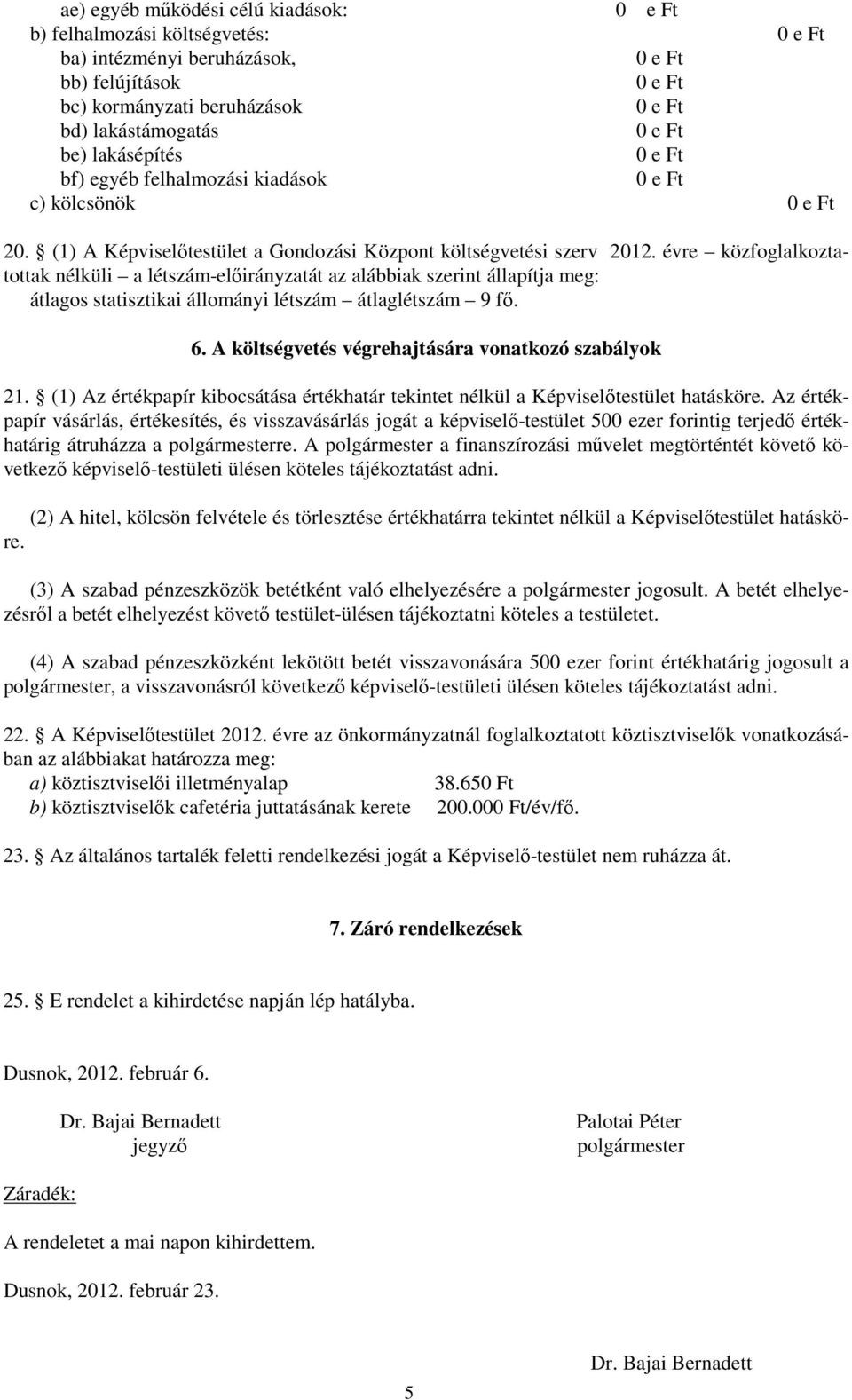 évre közfoglalkoztatottak nélküli a létszám-elıirányzatát az alábbiak szerint állapítja meg: átlagos statisztikai állományi létszám átlaglétszám 9 fı. 6.